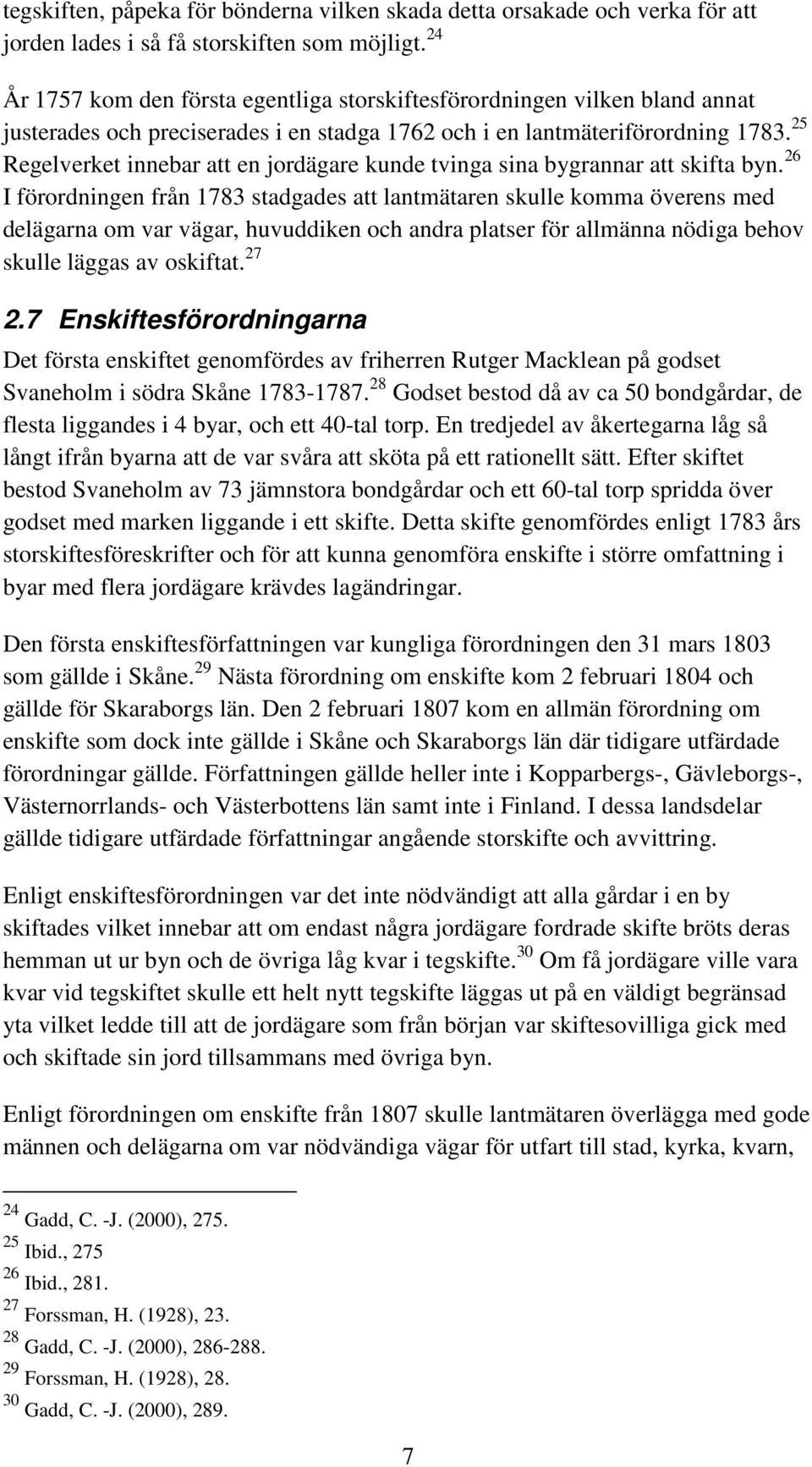 25 Regelverket innebar att en jordägare kunde tvinga sina bygrannar att skifta byn.