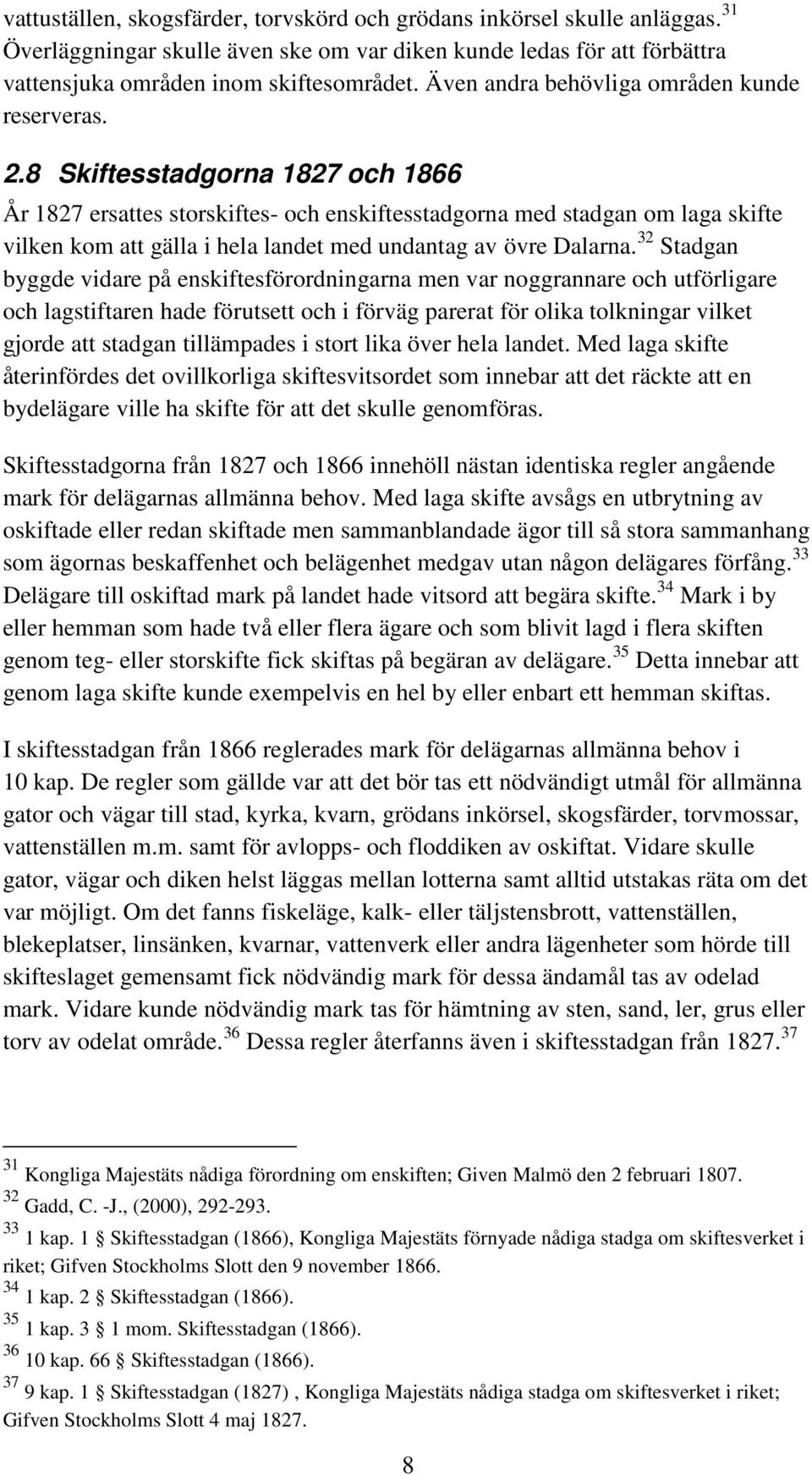 8 Skiftesstadgorna 1827 och 1866 År 1827 ersattes storskiftes- och enskiftesstadgorna med stadgan om laga skifte vilken kom att gälla i hela landet med undantag av övre Dalarna.