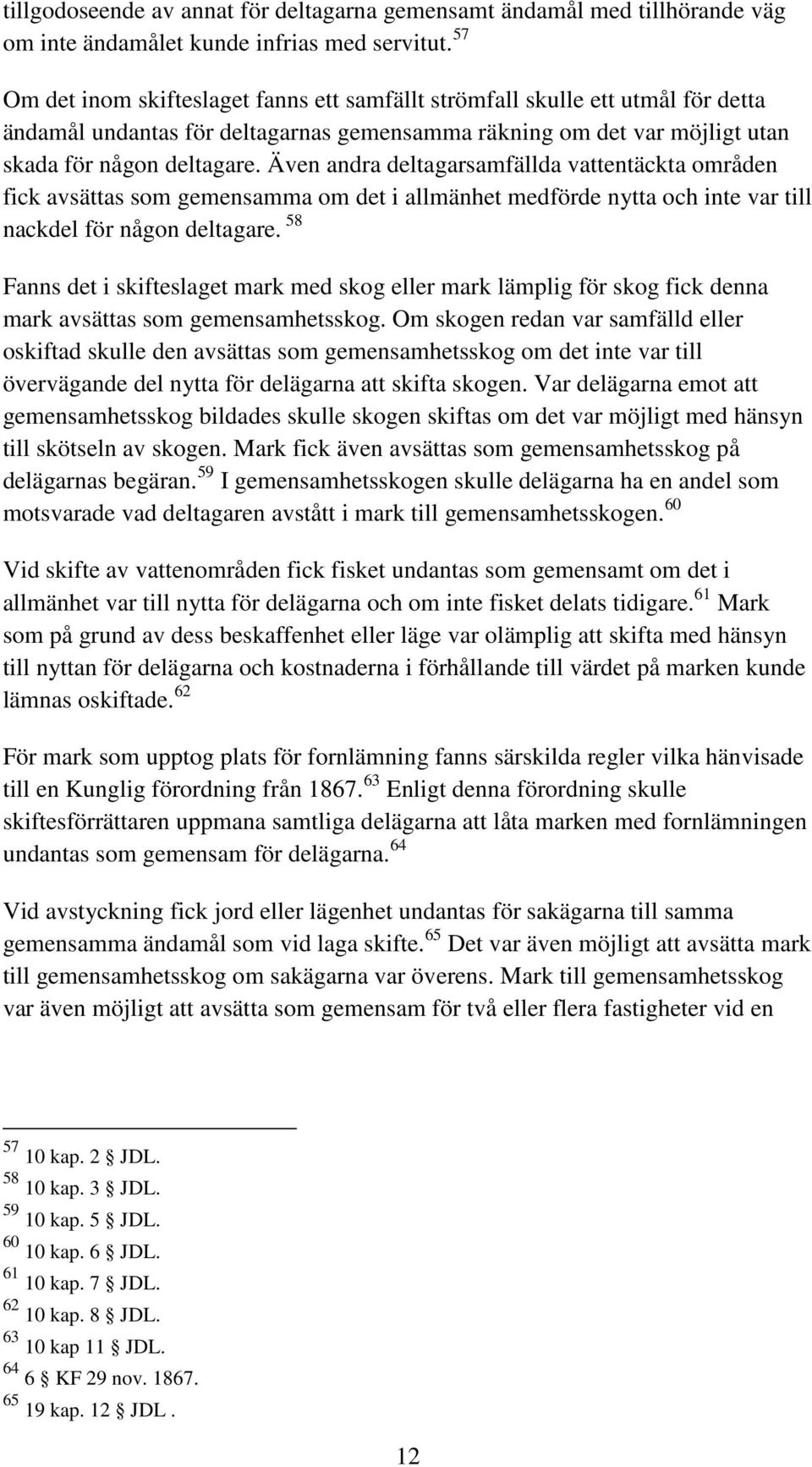 Även andra deltagarsamfällda vattentäckta områden fick avsättas som gemensamma om det i allmänhet medförde nytta och inte var till nackdel för någon deltagare.