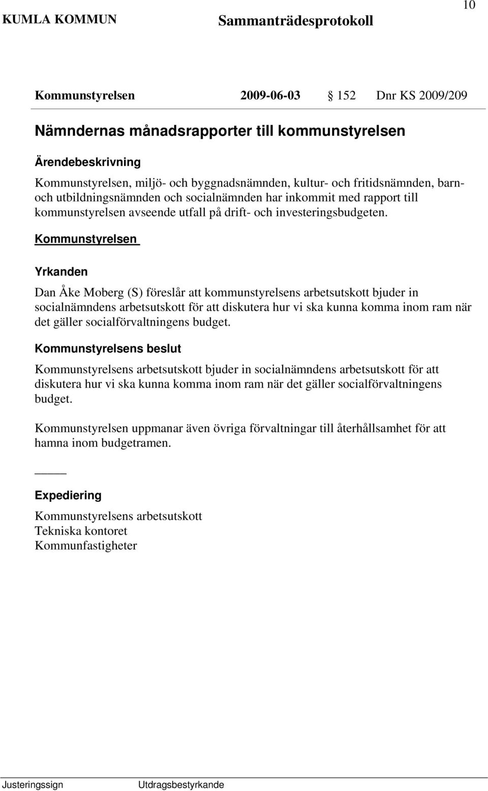 Kommunstyrelsen Yrkanden Dan Åke Moberg (S) föreslår att kommunstyrelsens arbetsutskott bjuder in socialnämndens arbetsutskott för att diskutera hur vi ska kunna komma inom ram när det gäller