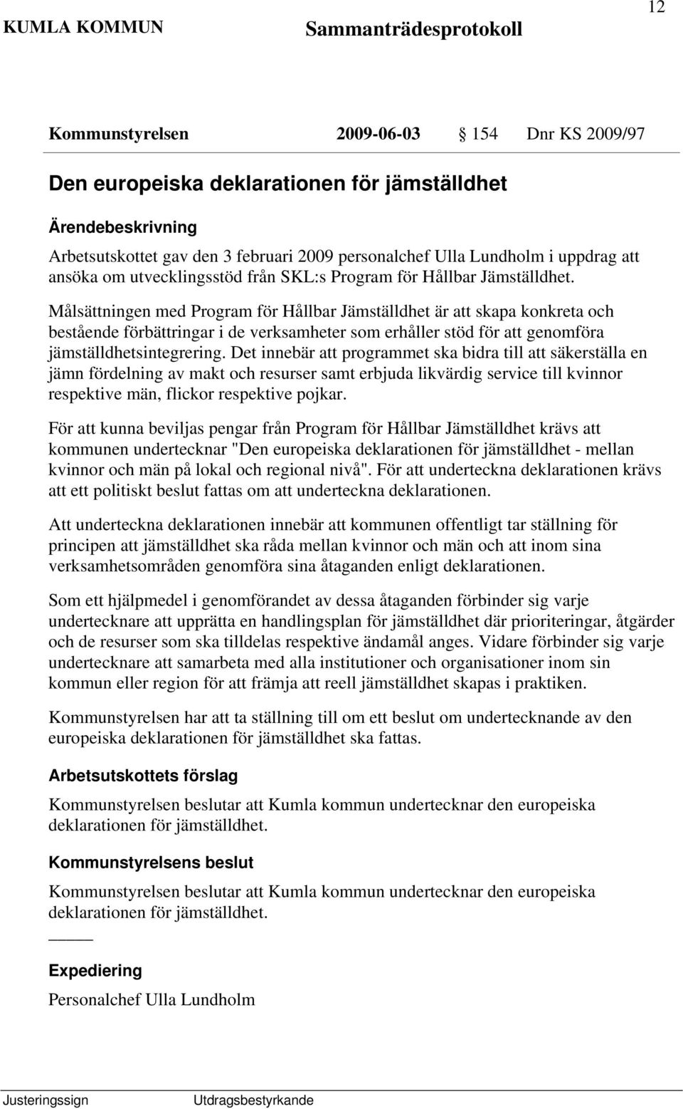 Målsättningen med Program för Hållbar Jämställdhet är att skapa konkreta och bestående förbättringar i de verksamheter som erhåller stöd för att genomföra jämställdhetsintegrering.