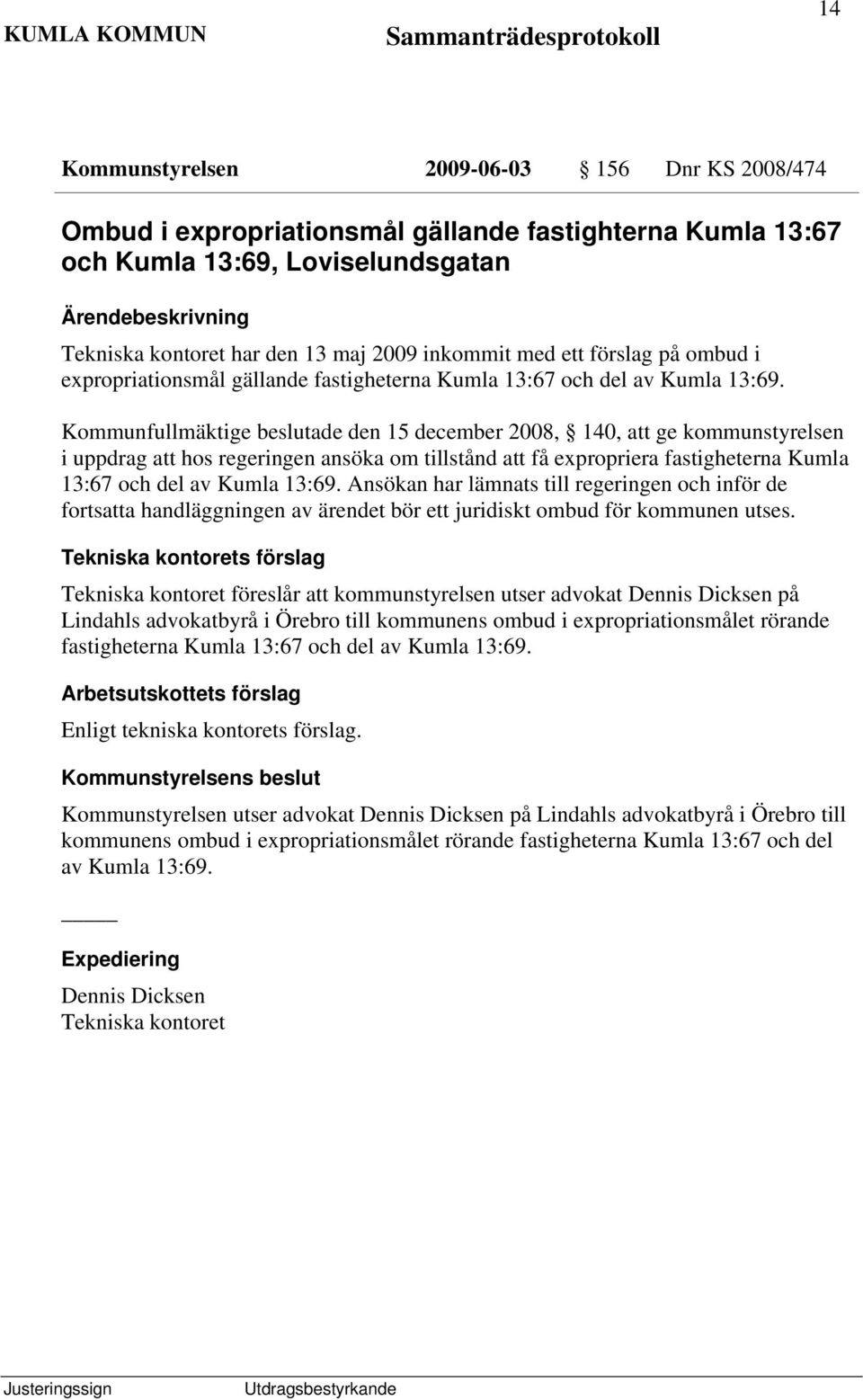 Kommunfullmäktige beslutade den 15 december 2008, 140, att ge kommunstyrelsen i uppdrag att hos regeringen ansöka om tillstånd att få expropriera fastigheterna Kumla 13:67 och del av Kumla 13:69.