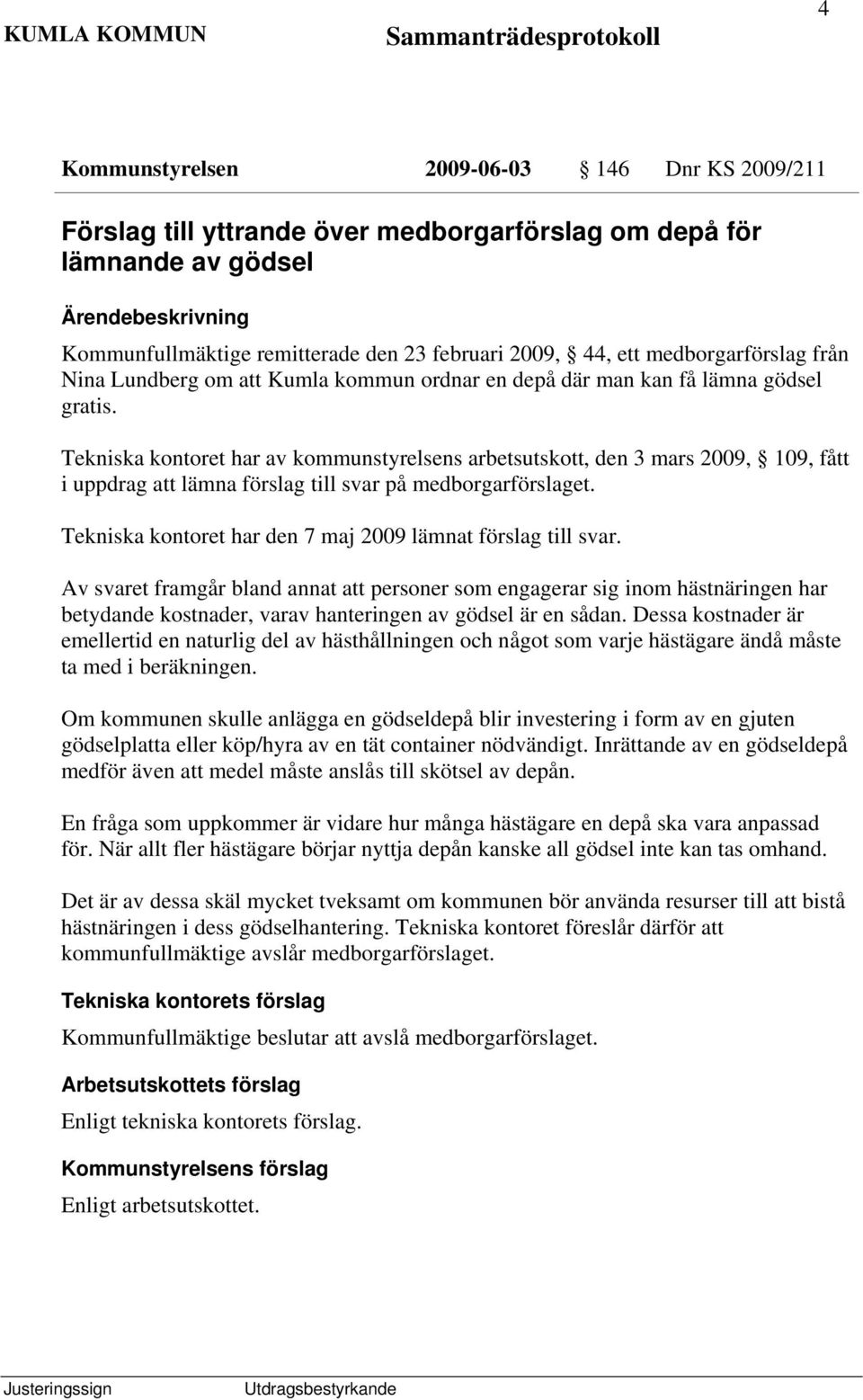 Tekniska kontoret har av kommunstyrelsens arbetsutskott, den 3 mars 2009, 109, fått i uppdrag att lämna förslag till svar på medborgarförslaget.