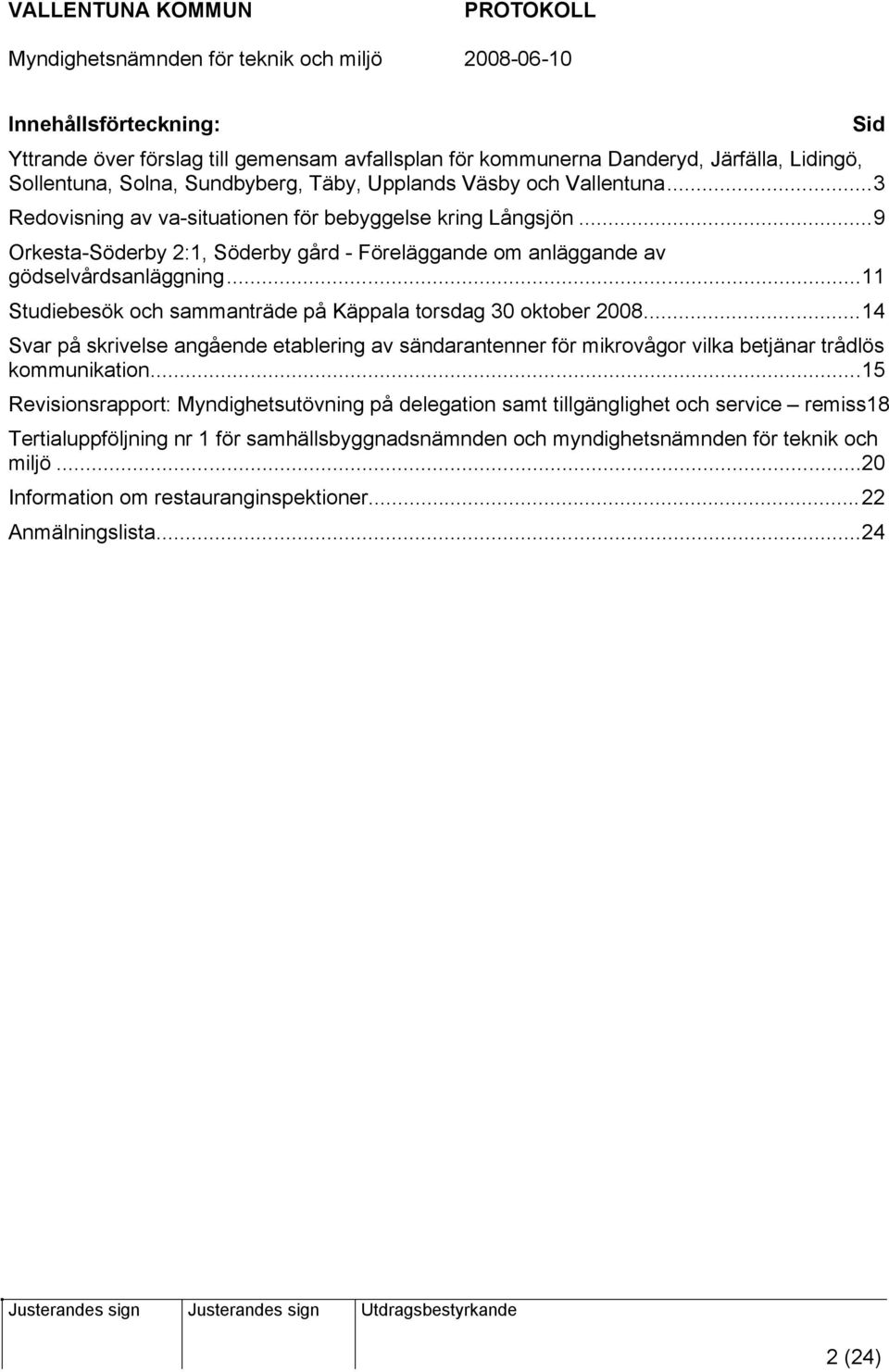..11 Studiebesök och sammanträde på Käppala torsdag 30 oktober 2008...14 Svar på skrivelse angående etablering av sändarantenner för mikrovågor vilka betjänar trådlös kommunikation.