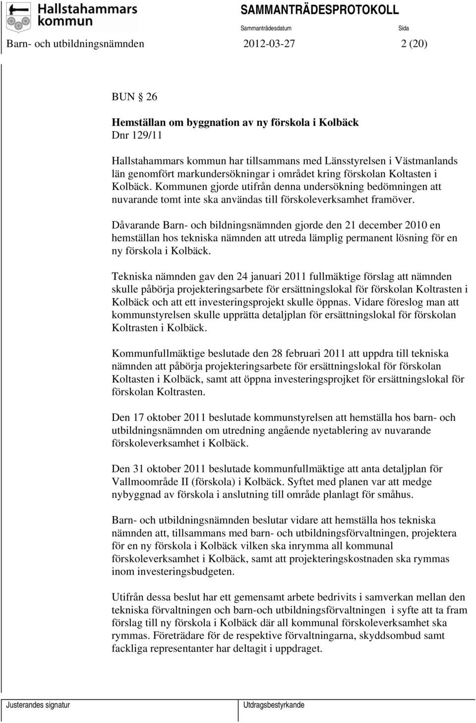 Dåvarande Barn- och bildningsnämnden gjorde den 21 december 2010 en hemställan hos tekniska nämnden att utreda lämplig permanent lösning för en ny förskola i Kolbäck.