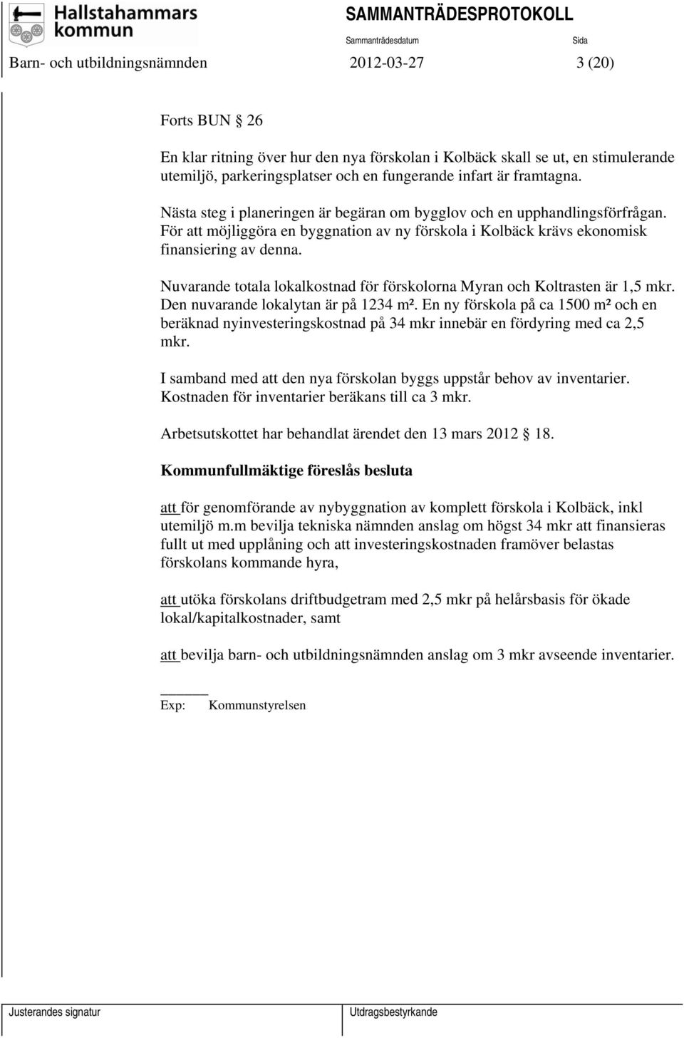 Nuvarande totala lokalkostnad för förskolorna Myran och Koltrasten är 1,5 mkr. Den nuvarande lokalytan är på 1234 m².