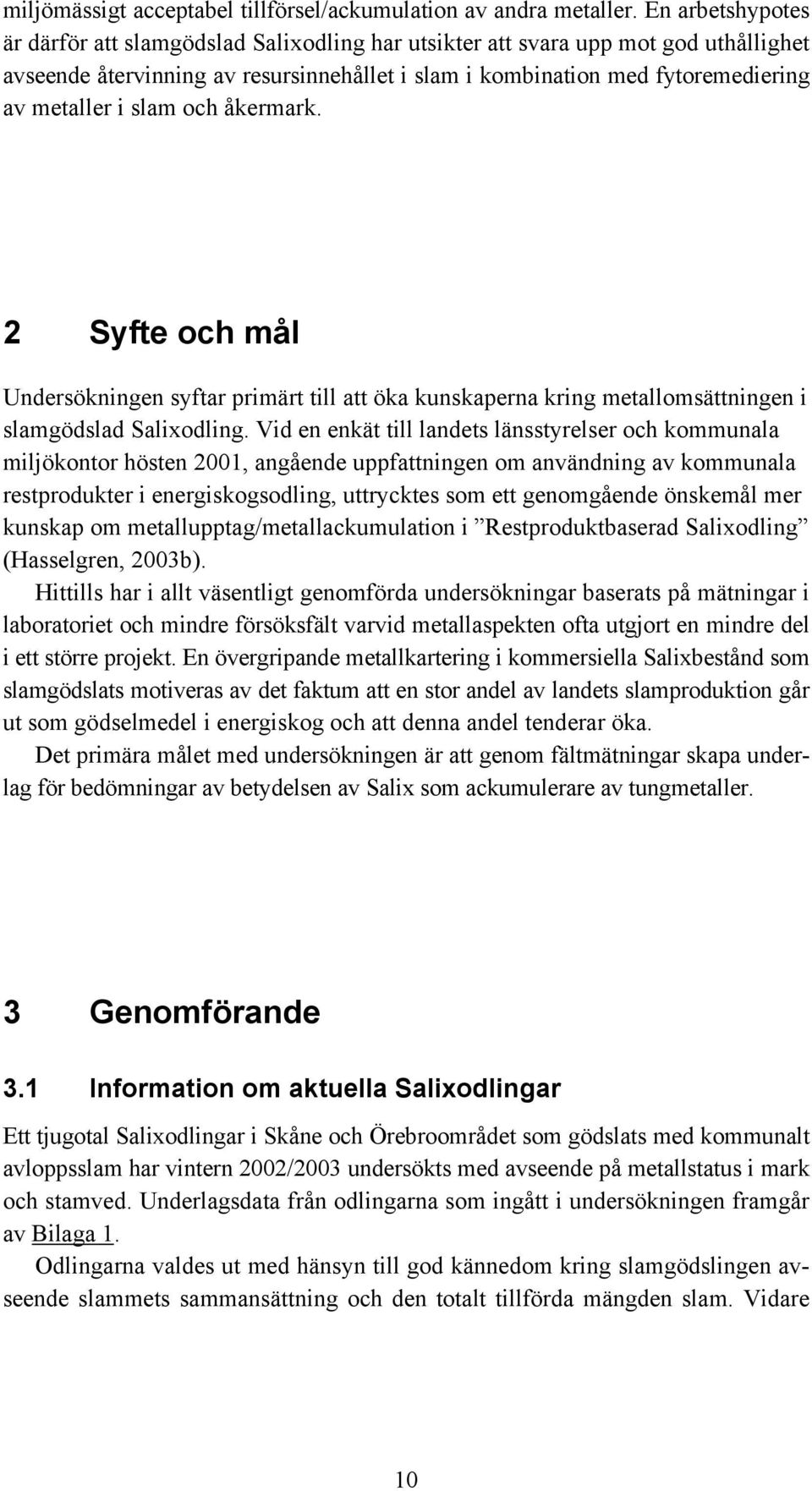 slam och åkermark. 2 Syfte och mål Undersökningen syftar primärt till att öka kunskaperna kring metallomsättningen i slamgödslad Salixodling.