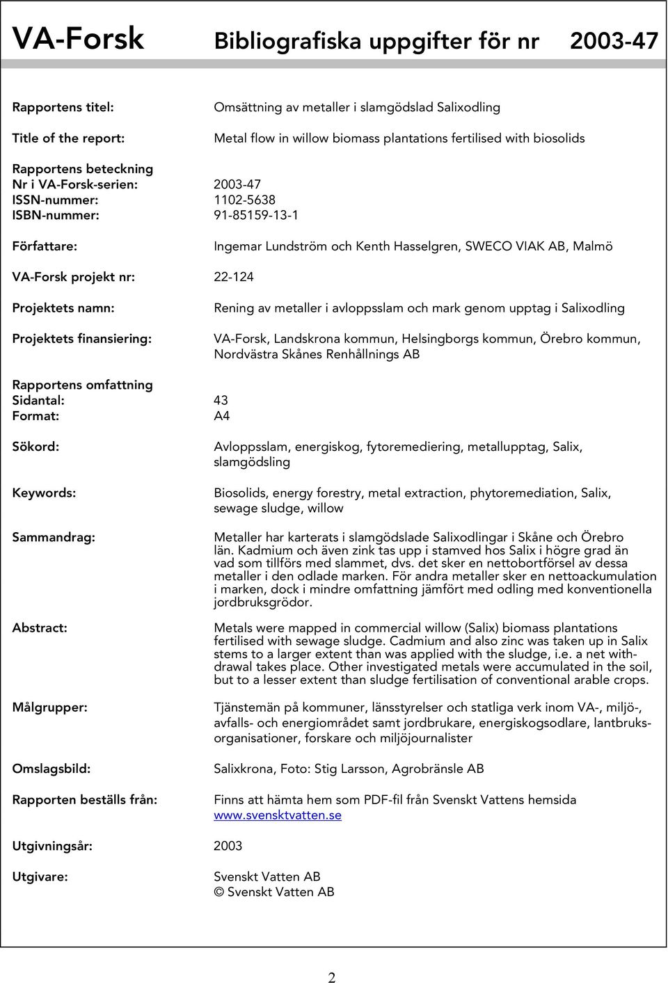 projekt nr: 22-124 Projektets namn: Projektets finansiering: Rening av metaller i avloppsslam och mark genom upptag i Salixodling VA-Forsk, Landskrona kommun, Helsingborgs kommun, Örebro kommun,