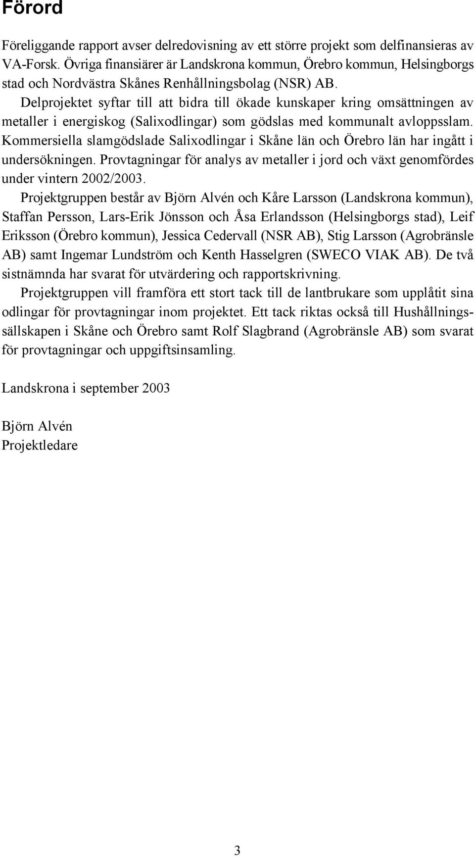 Delprojektet syftar till att bidra till ökade kunskaper kring omsättningen av metaller i energiskog (Salixodlingar) som gödslas med kommunalt avloppsslam.