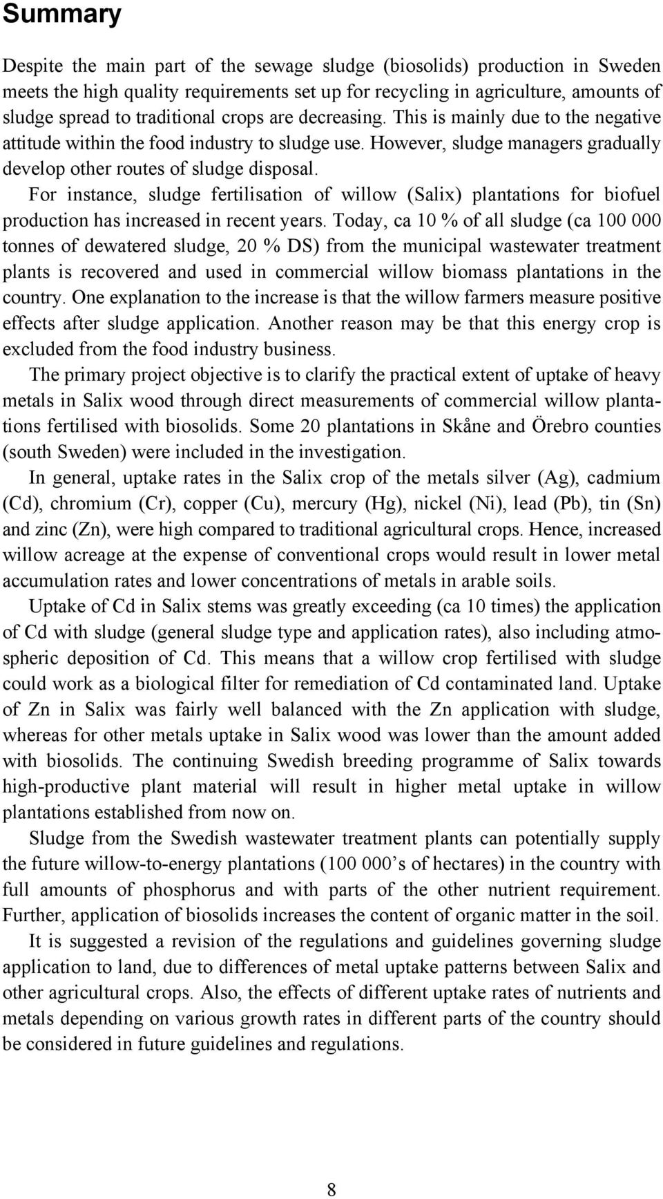 For instance, sludge fertilisation of willow (Salix) plantations for biofuel production has increased in recent years.