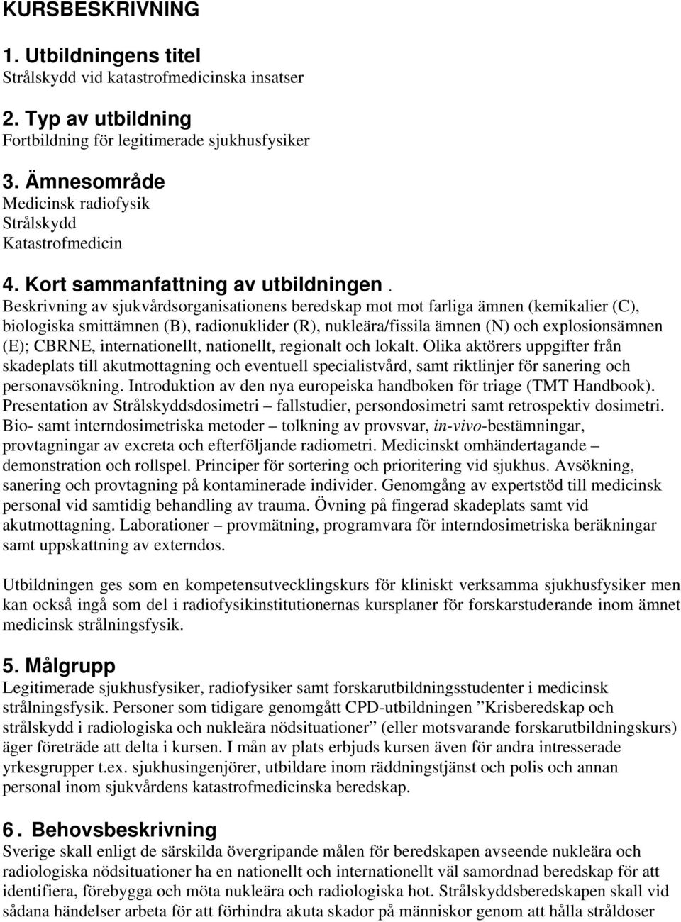 Beskrivning av sjukvårdsorganisationens beredskap mot mot farliga ämnen (kemikalier (C), biologiska smittämnen (B), radionuklider (R), nukleära/fissila ämnen (N) och explosionsämnen (E); CBRNE,