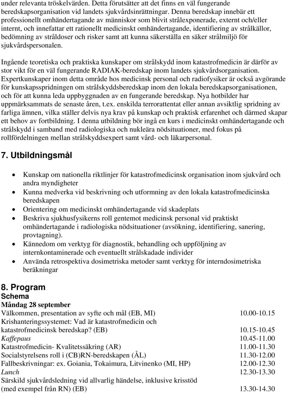 av strålkällor, bedömning av stråldoser och risker samt att kunna säkerställa en säker strålmiljö för sjukvårdspersonalen.