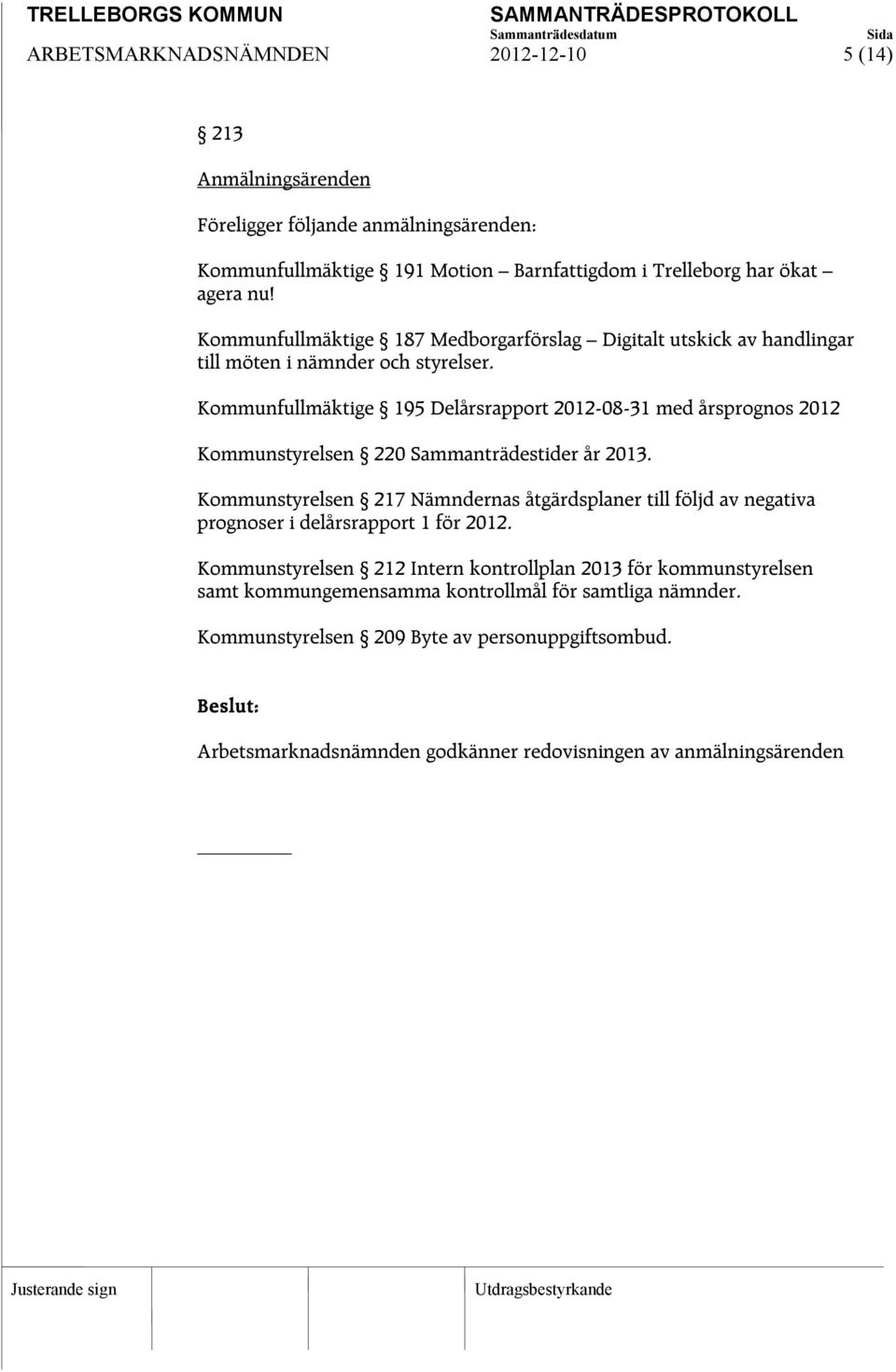 Kommunfullmäktige 195 Delårsrapport 2012-08-31 med årsprognos 2012 Kommunstyrelsen 220 Sammanträdestider år 2013.