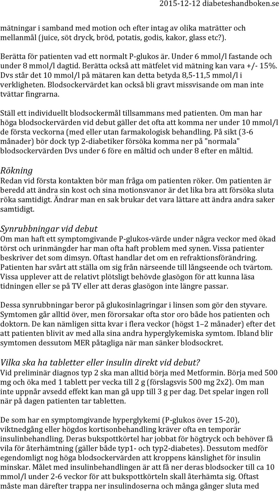 Blodsockervärdet kan också bli gravt missvisande om man inte tvättar fingrarna. Ställ ett individuellt blodsockermål tillsammans med patienten.