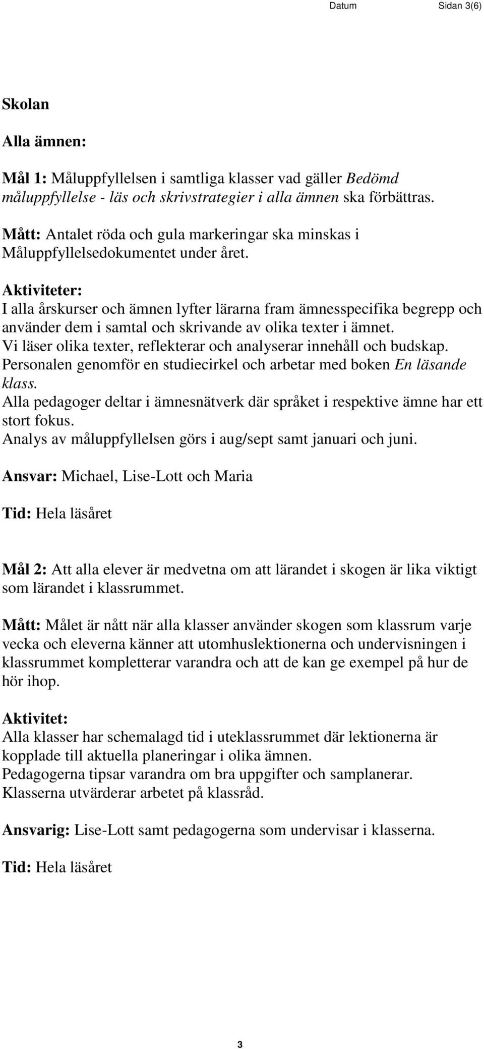 I alla årskurser och ämnen lyfter lärarna fram ämnesspecifika begrepp och använder dem i samtal och skrivande av olika texter i ämnet.