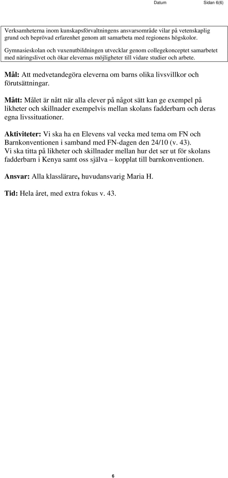 Mål: Att medvetandegöra eleverna om barns olika livsvillkor och förutsättningar.