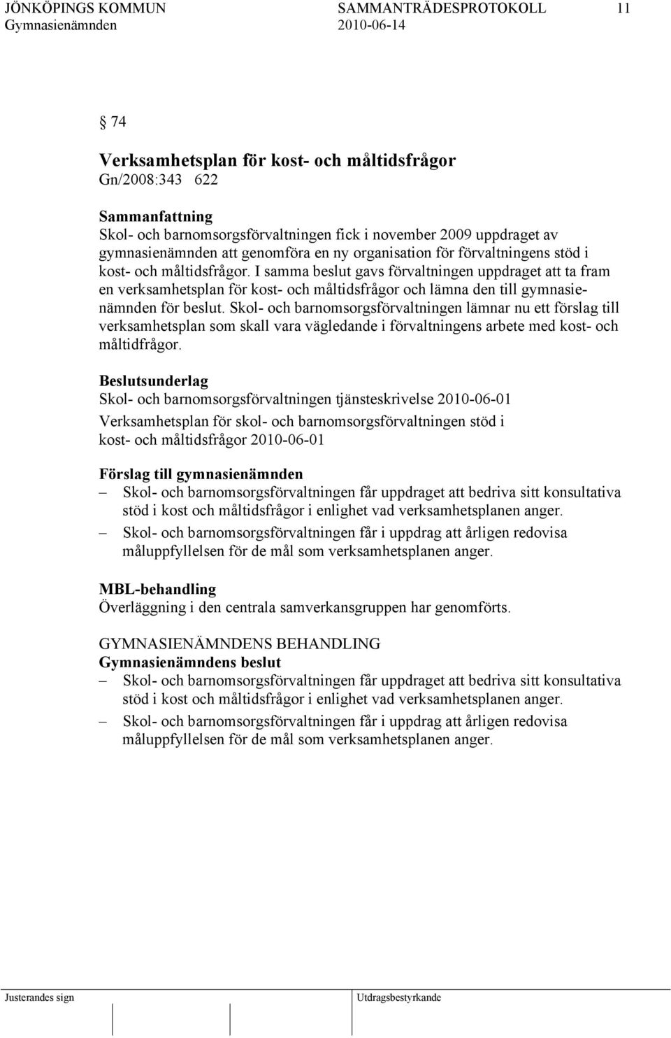 Skol- och barnomsorgsförvaltningen lämnar nu ett förslag till verksamhetsplan som skall vara vägledande i förvaltningens arbete med kost- och måltidfrågor.