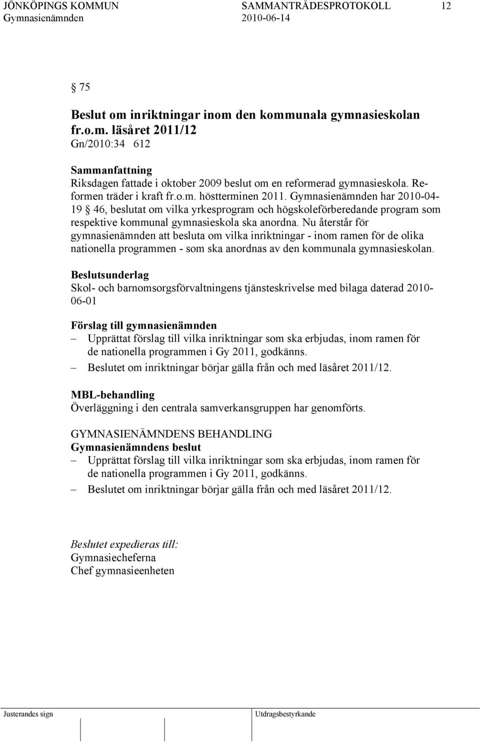 Nu återstår för gymnasienämnden att besluta om vilka inriktningar - inom ramen för de olika nationella programmen - som ska anordnas av den kommunala gymnasieskolan.