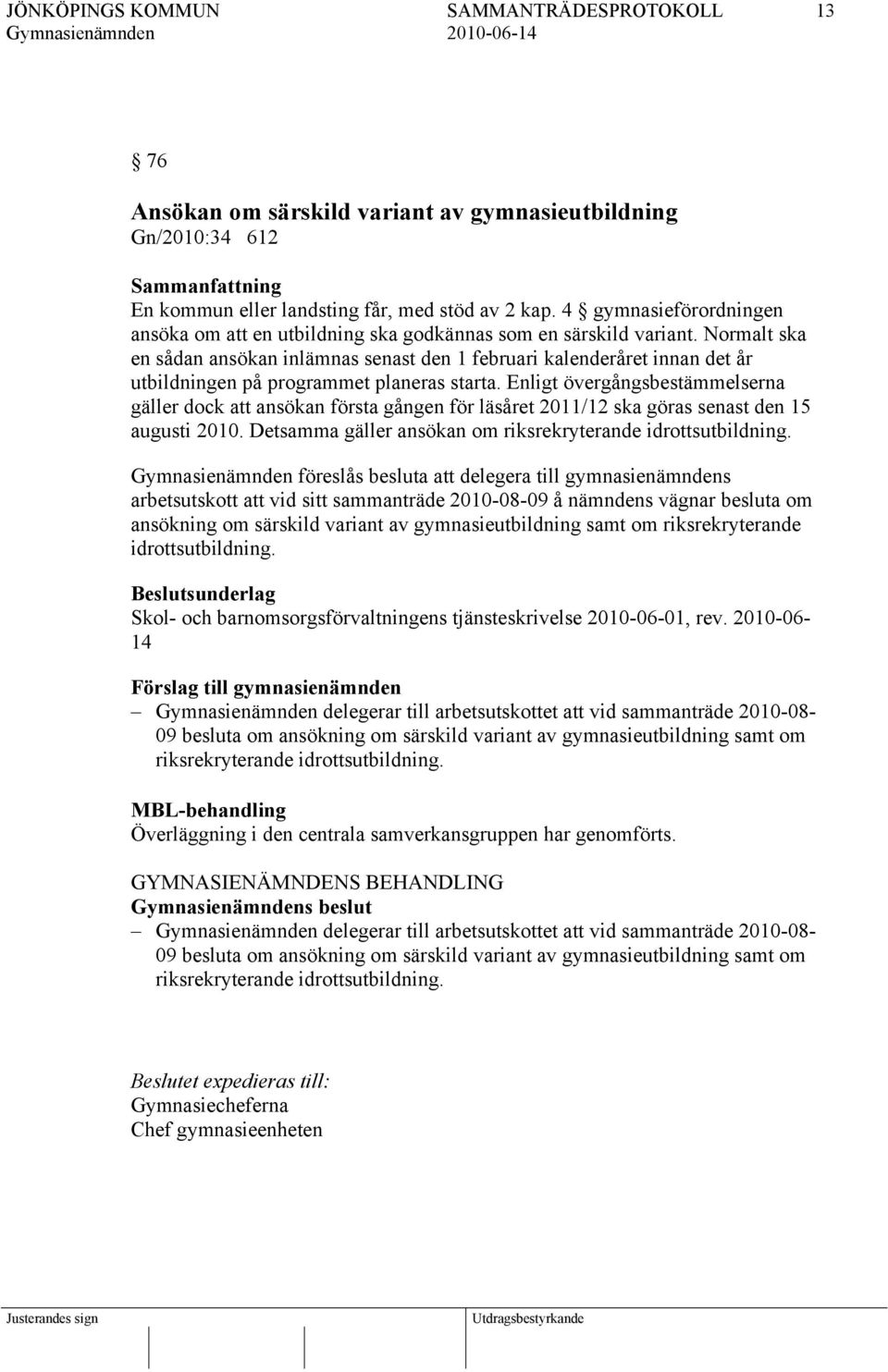 Normalt ska en sådan ansökan inlämnas senast den 1 februari kalenderåret innan det år utbildningen på programmet planeras starta.