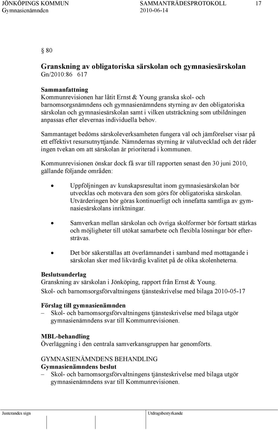 Sammantaget bedöms särskoleverksamheten fungera väl och jämförelser visar på ett effektivt resursutnyttjande.