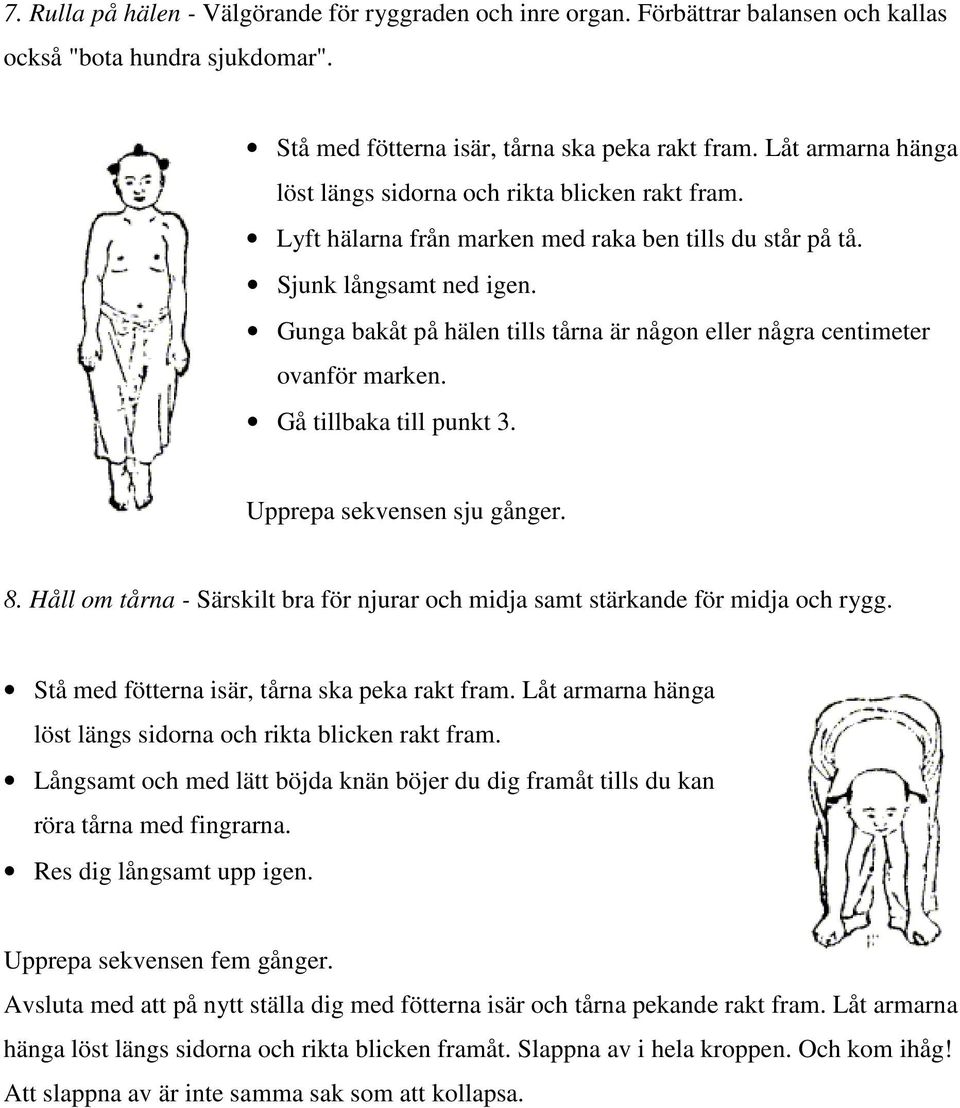 Håll om tårna - Särskilt bra för njurar och midja samt stärkande för midja och rygg. Långsamt och med lätt böjda knän böjer du dig framåt tills du kan röra tårna med fingrarna.