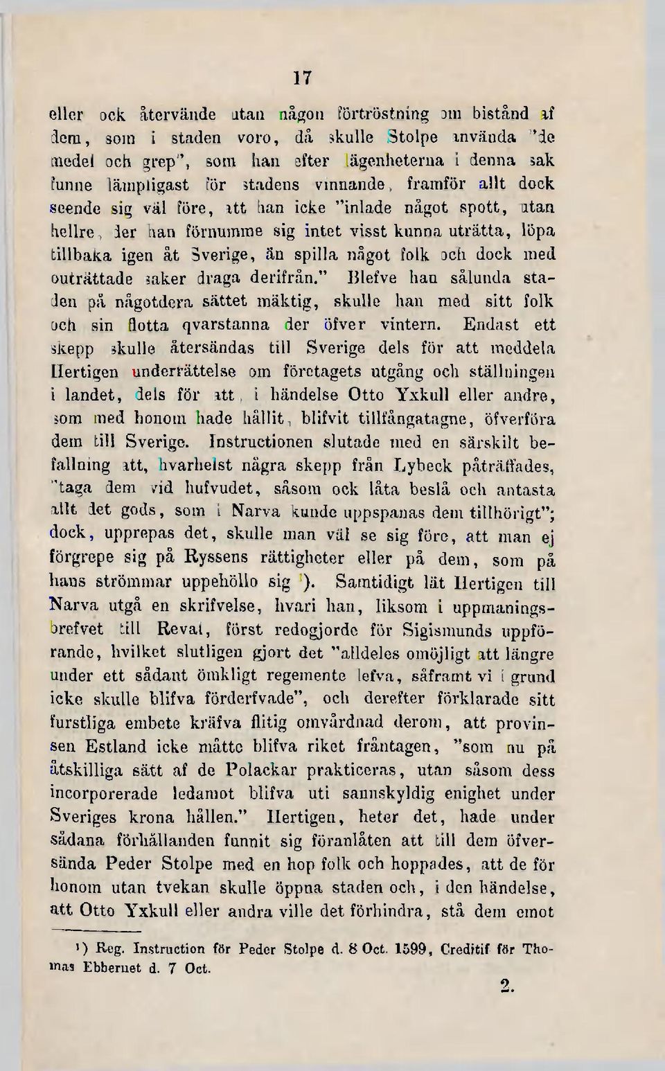 dock med outrättade saker draga derifrån." Blefve han sålunda staden på någotdera sättet mäktig, skulle han med sitt folk och sin flotta qvarstanna der öfver vintern.