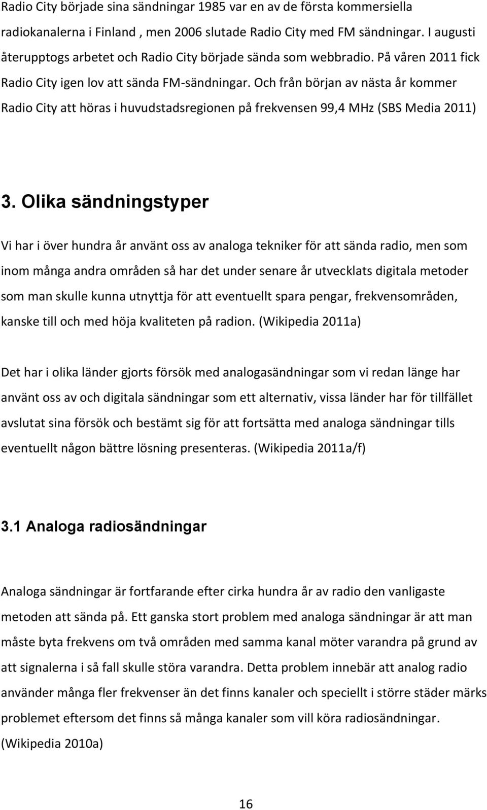 Och från början av nästa år kommer Radio City att höras i huvudstadsregionen på frekvensen 99,4 MHz (SBS Media 2011) 3.