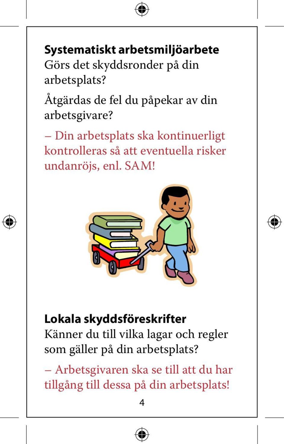 Din arbetsplats ska kontinuerligt kontrolleras så att eventuella risker undanröjs, enl. SAM!