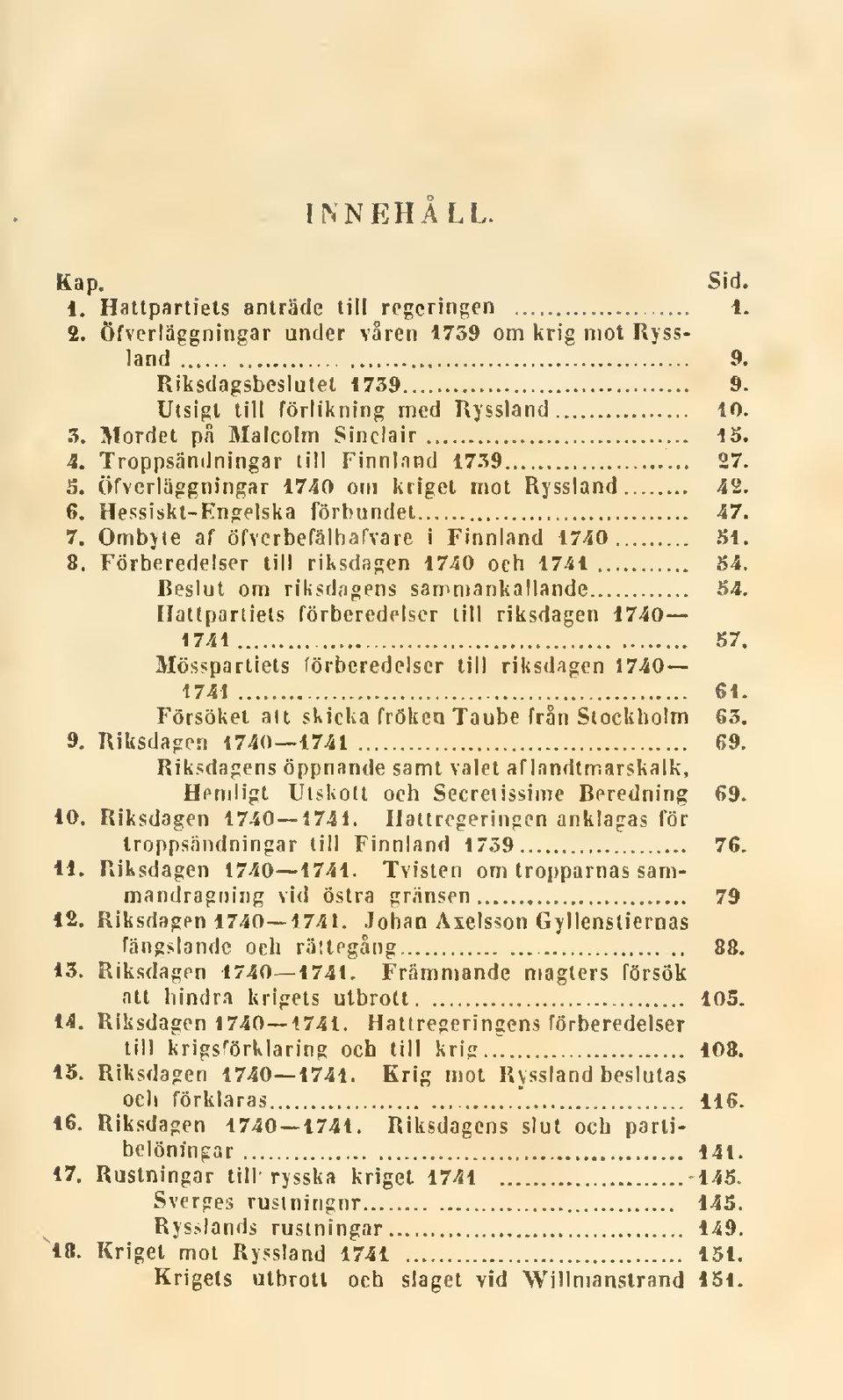 Ombyte af öfvcrbefälhafvare i Finnland 1740 SI. 8. Förberedelser till riksdagen 1740 och 1741 54. Beslut om riksdagens sammankallande 54. Hattpartiets förberedelser till riksdagen 1740 1741 57.