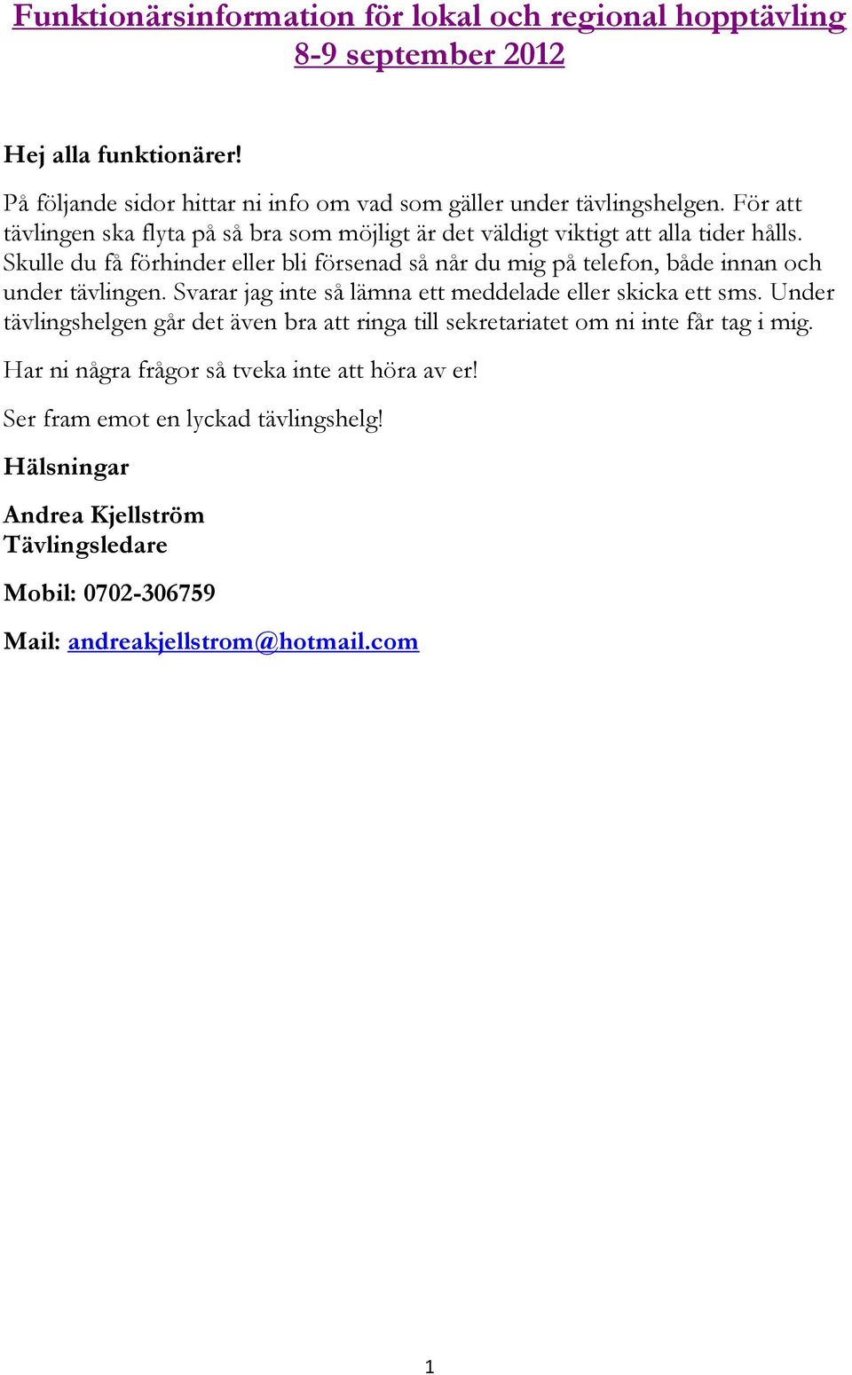 Skulle du få förhinder eller bli försenad så når du mig på telefon, både innan och under tävlingen. Svarar jag inte så lämna ett meddelade eller skicka ett sms.