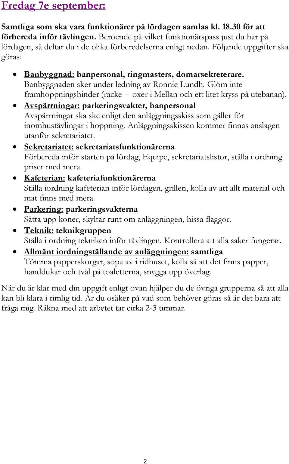 Banbyggnaden sker under ledning av Ronnie Lundh. Glöm inte framhoppningshinder (räcke + oxer i Mellan och ett litet kryss på utebanan).