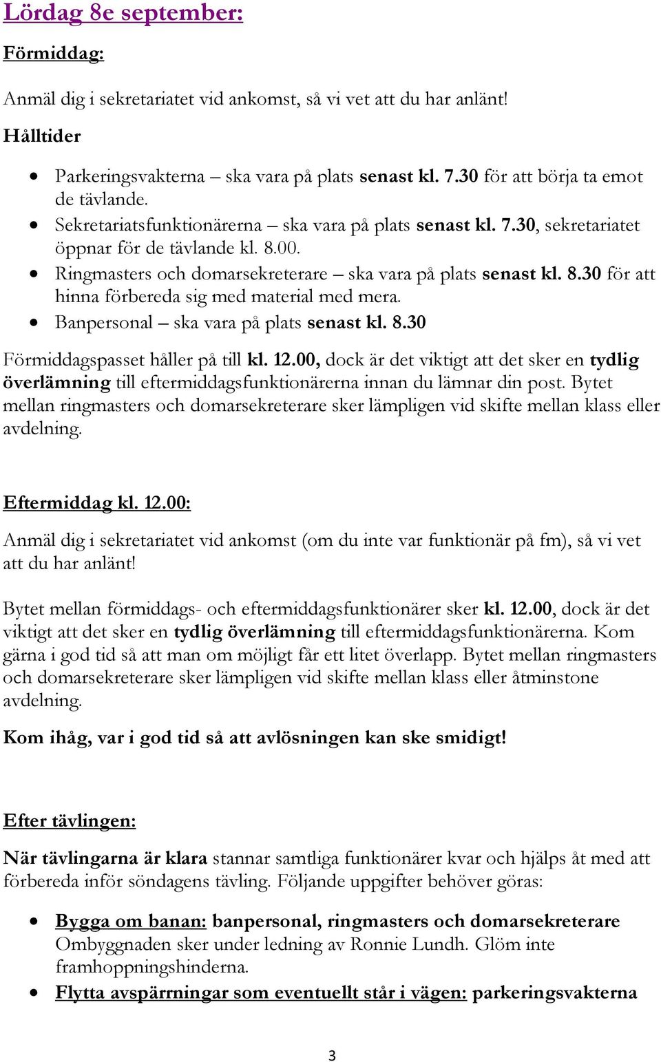 Banpersonal ska vara på plats senast kl. 8.30 Förmiddagspasset håller på till kl. 12.