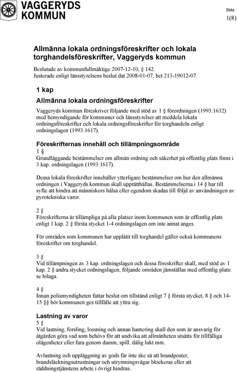 1 kap Allmänna lokala ordningsföreskrifter Vaggeryds kommun föreskriver följande med stöd av 1 förordningen (1993:1632) med bemyndigande för kommuner och länsstyrelser att meddela lokala