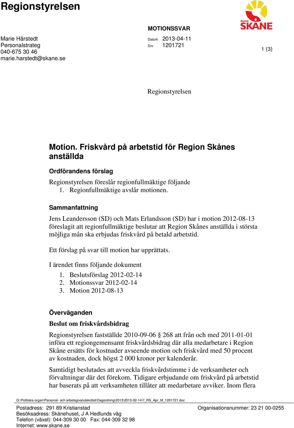 Sammanfattning Jens Leandersson (SD) och Mats Erlandsson (SD) har i motion 2012-08-13 föreslagit att regionfullmäktige beslutar att Region Skånes anställda i största möjliga mån ska erbjudas