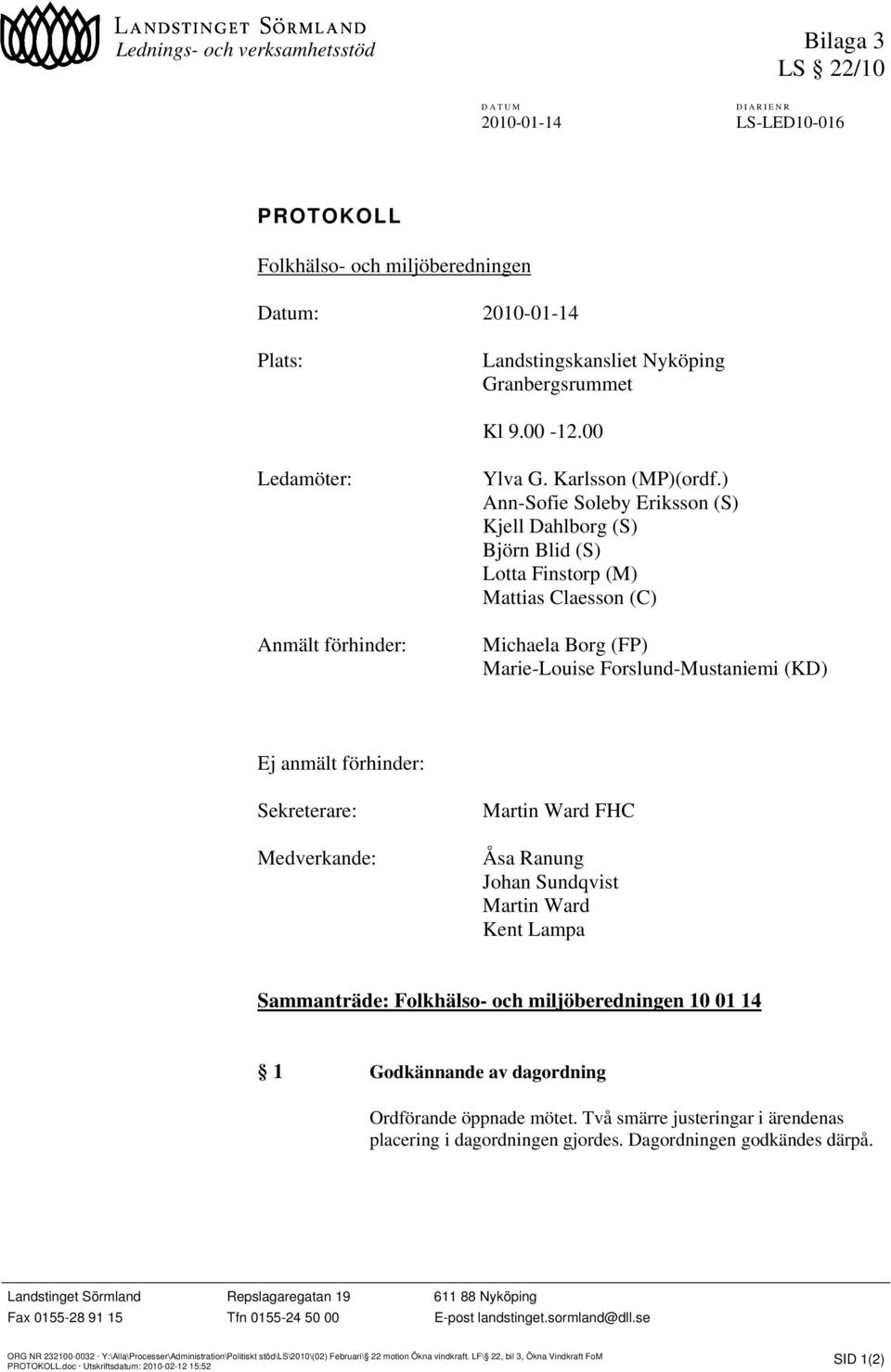 ) Ann-Sofie Soleby Eriksson (S) Kjell Dahlborg (S) Björn Blid (S) Lotta Finstorp (M) Mattias Claesson (C) Michaela Borg (FP) Marie-Louise Forslund-Mustaniemi (KD) Ej anmält förhinder: Sekreterare: