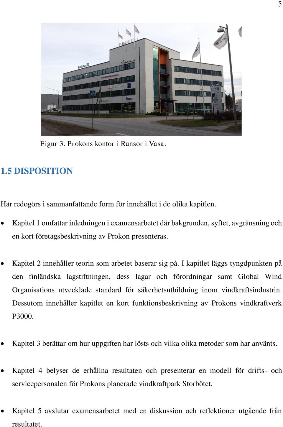 I kapitlet läggs tyngdpunkten på den finländska lagstiftningen, dess lagar och förordningar samt Global Wind Organisations utvecklade standard för säkerhetsutbildning inom vindkraftsindustrin.