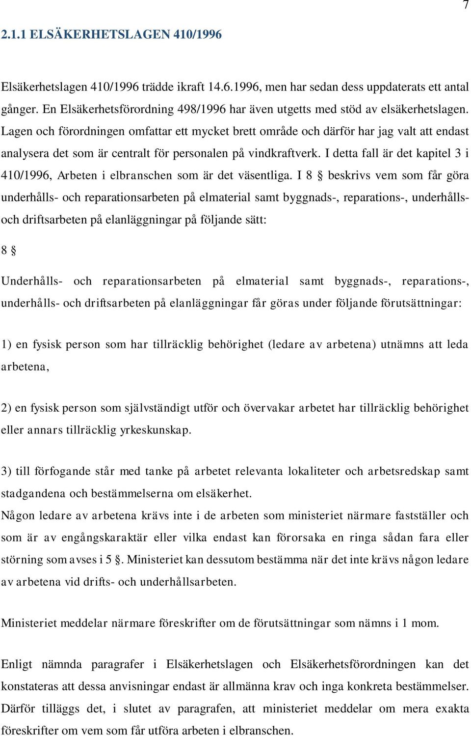 Lagen och förordningen omfattar ett mycket brett område och därför har jag valt att endast analysera det som är centralt för personalen på vindkraftverk.