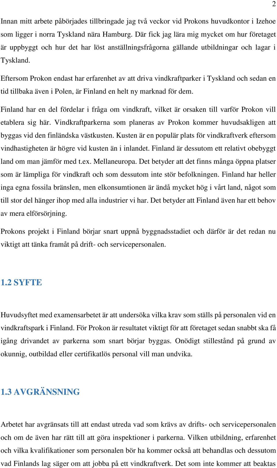 Eftersom Prokon endast har erfarenhet av att driva vindkraftparker i Tyskland och sedan en tid tillbaka även i Polen, är Finland en helt ny marknad för dem.