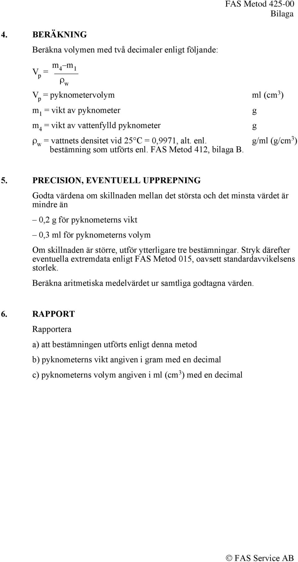 vid 25 C = 0,9971, alt. enl. /ml (/cm 3 ) bestämnin som utförts enl. FAS Metod 412, bilaa B. 5.