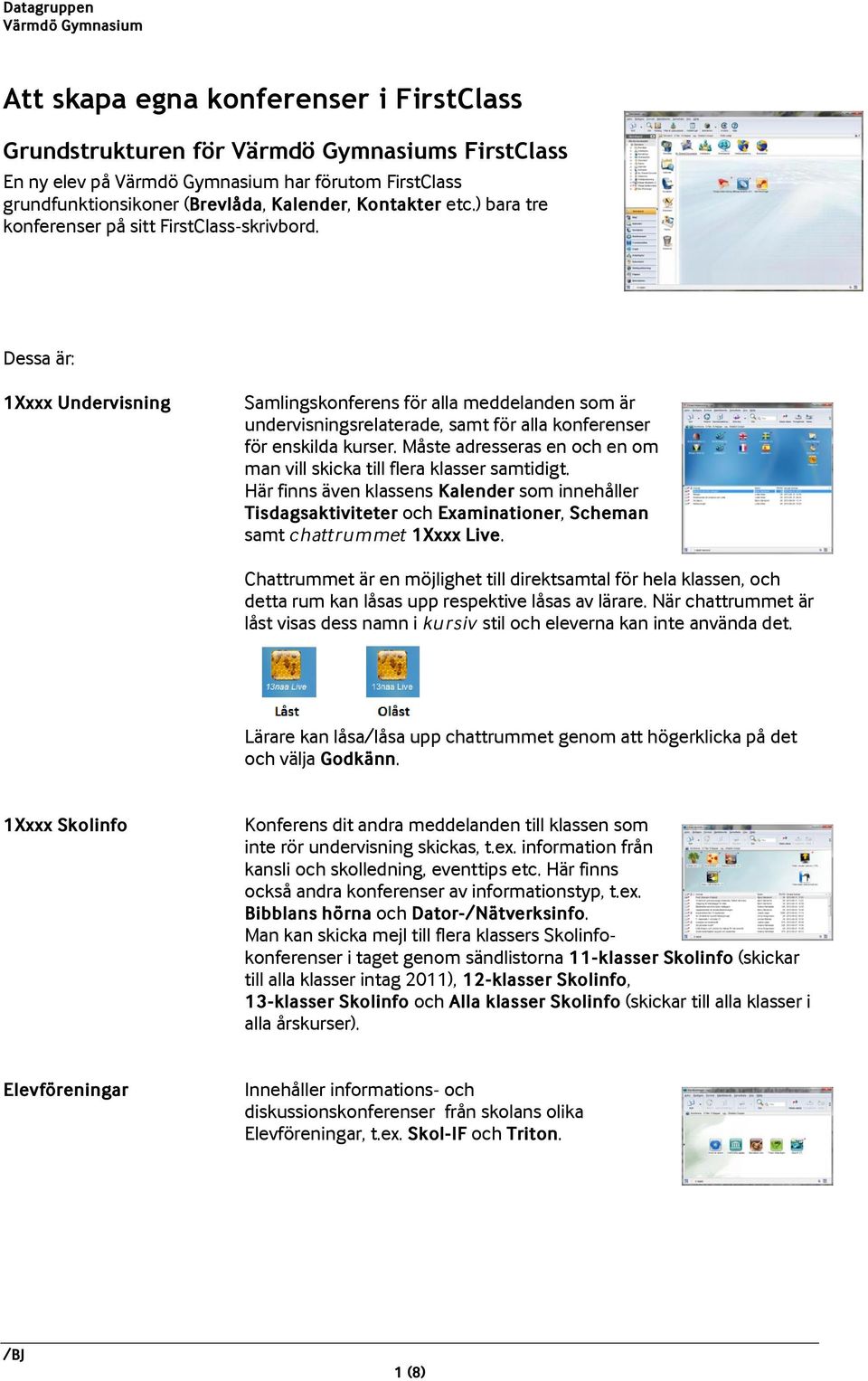 Måste adresseras en och en om man vill skicka till flera klasser samtidigt. Här finns även klassens Kalender som innehåller Tisdagsaktiviteter och Examinationer, Scheman samt chattrummet 1Xxxx Live.