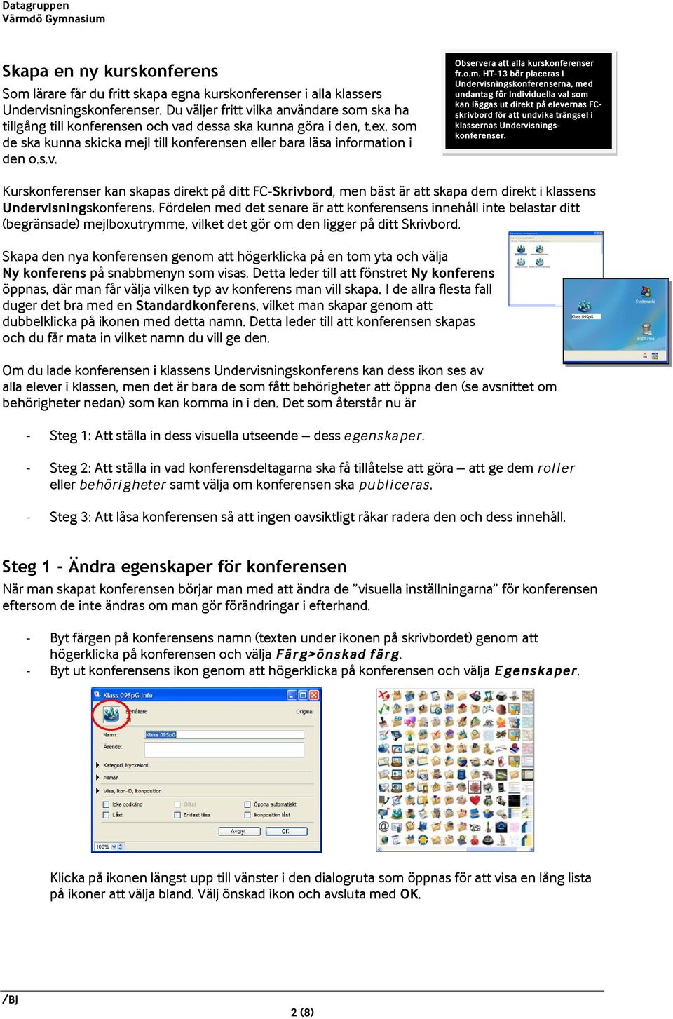 o.m. HT-13 bör placeras i Undervisningskonferenserna, med undantag för Individuella val som kan läggas ut direkt på elevernas FCskrivbord för att undvika trängsel i klassernas