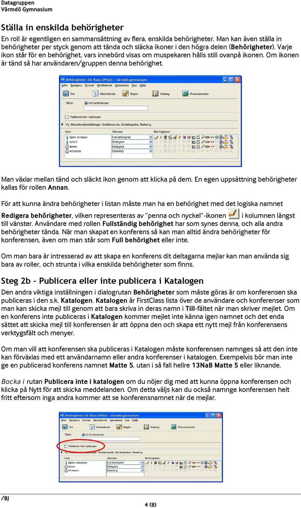 Varje ikon står för en behörighet, vars innebörd visas om muspekaren hålls still ovanpå ikonen. Om ikonen är tänd så har användaren/gruppen denna behörighet.