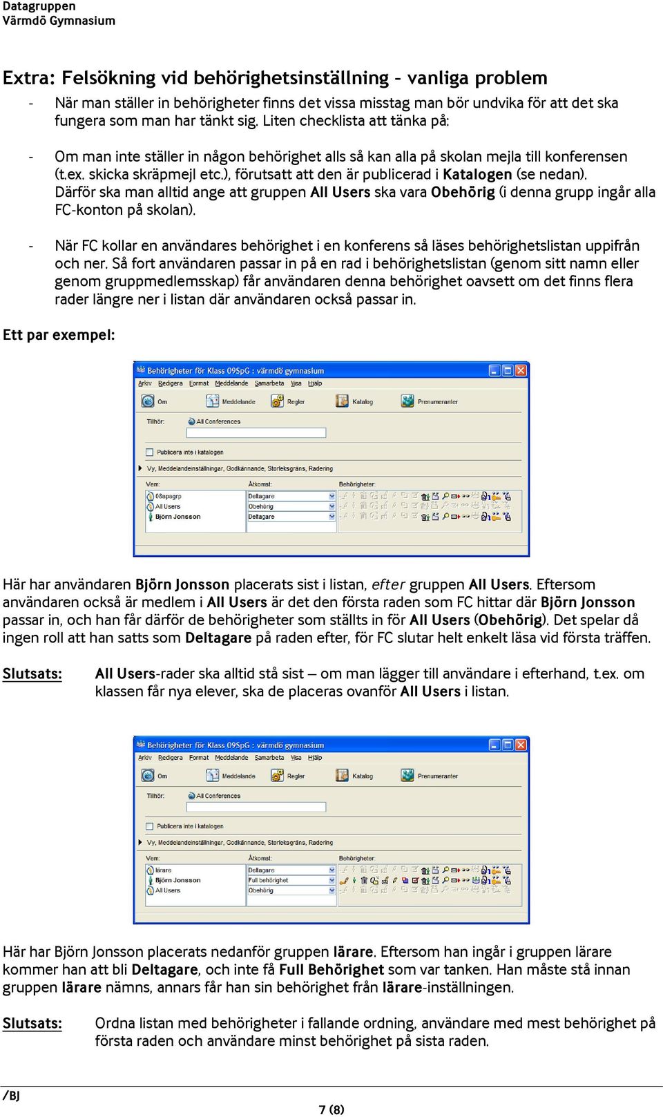 ), förutsatt att den är publicerad i Katalogen (se nedan). Därför ska man alltid ange att gruppen All Users ska vara Obehörig (i denna grupp ingår alla FC-konton på skolan).