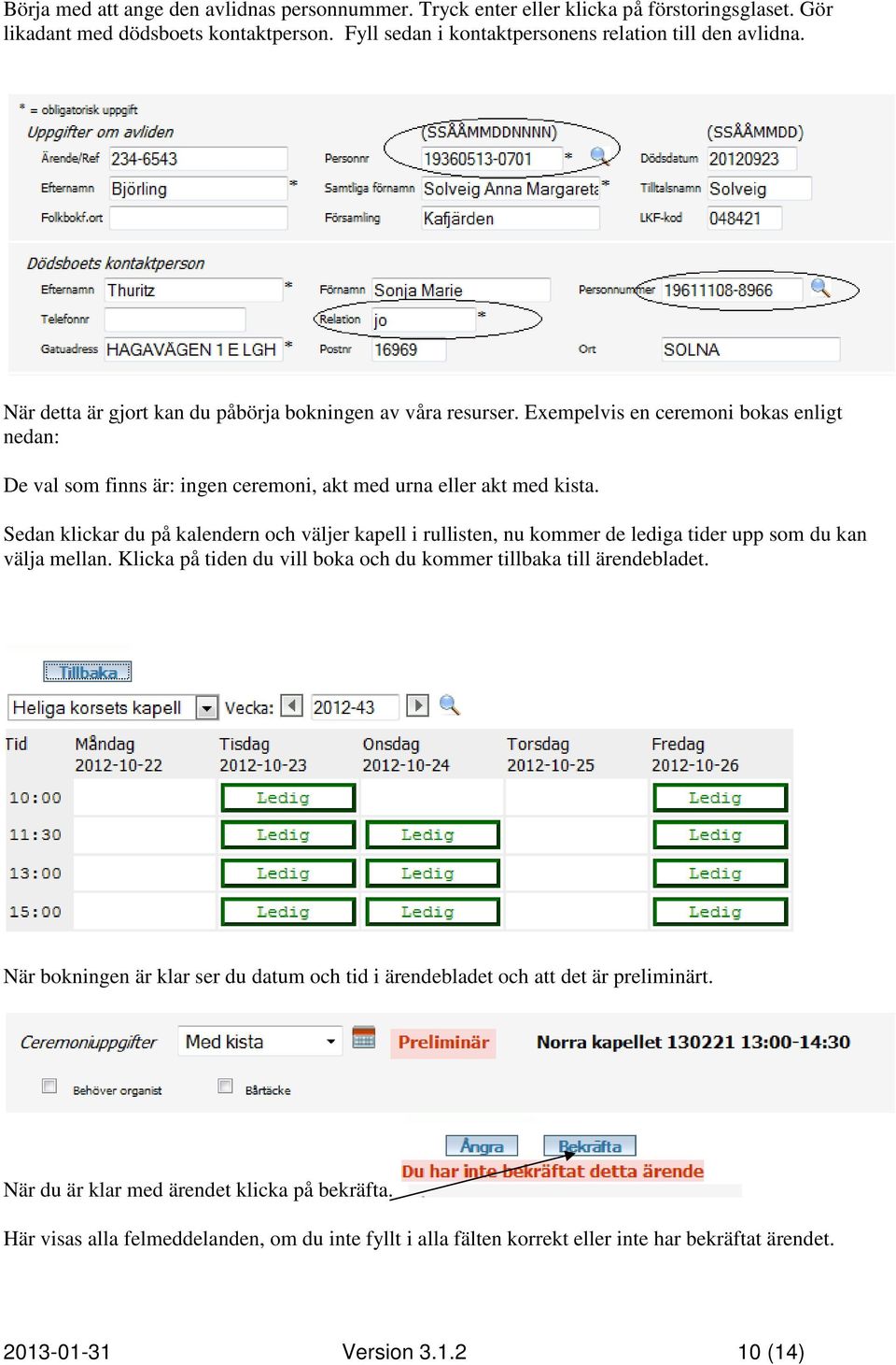 Sedan klickar du på kalendern och väljer kapell i rullisten, nu kommer de lediga tider upp som du kan välja mellan. Klicka på tiden du vill boka och du kommer tillbaka till ärendebladet.