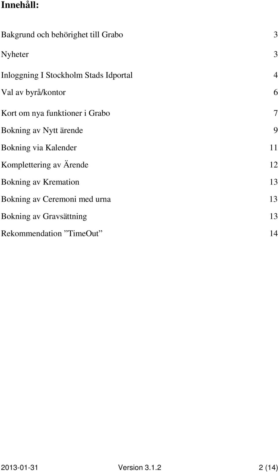 Bokning via Kalender 11 Komplettering av Ärende 12 Bokning av Kremation 13 Bokning av