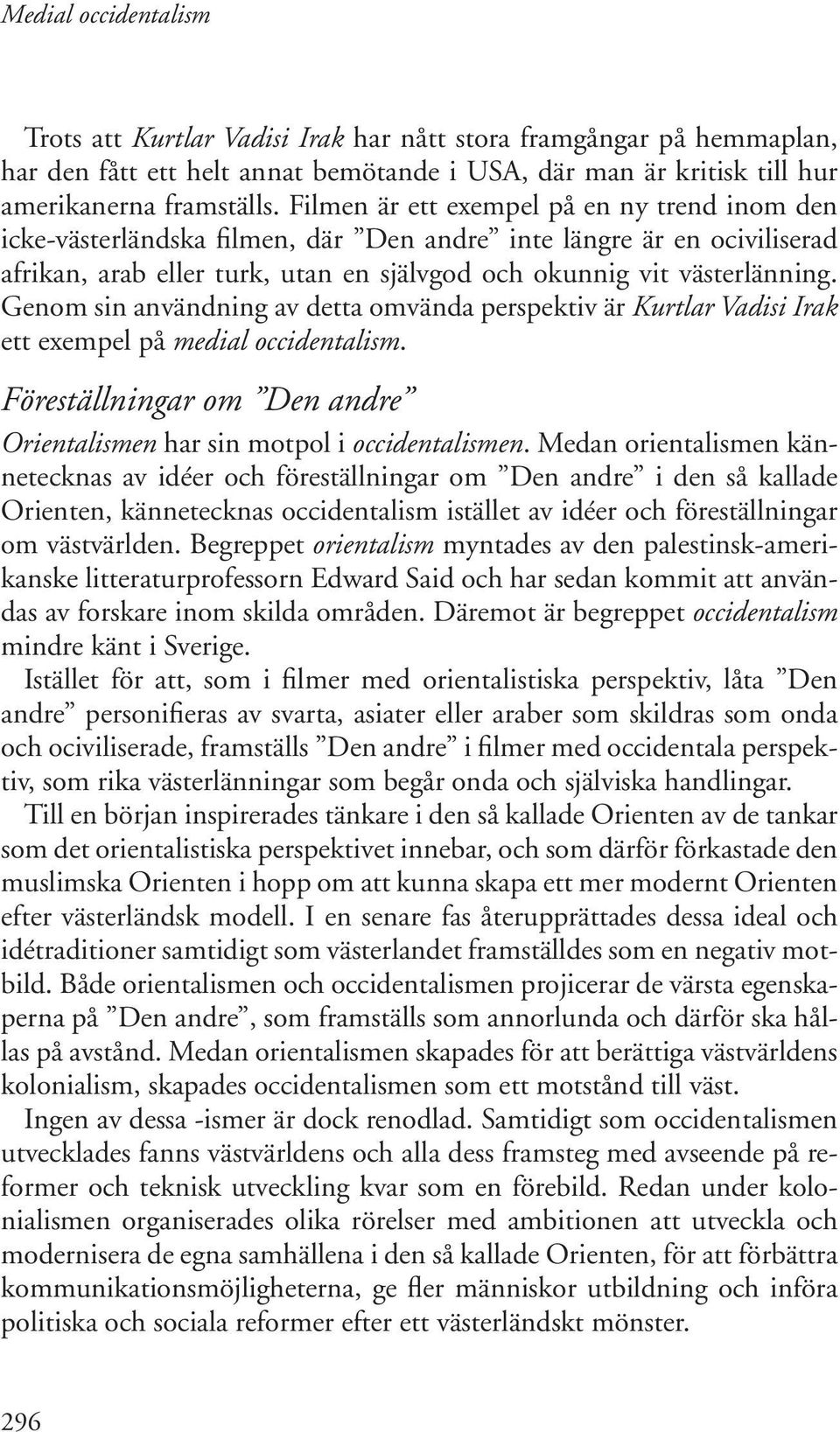 Genom sin användning av detta omvända perspektiv är Kurtlar Vadisi Irak ett exempel på medial occidentalism. Föreställningar om Den andre Orientalismen har sin motpol i occidentalismen.