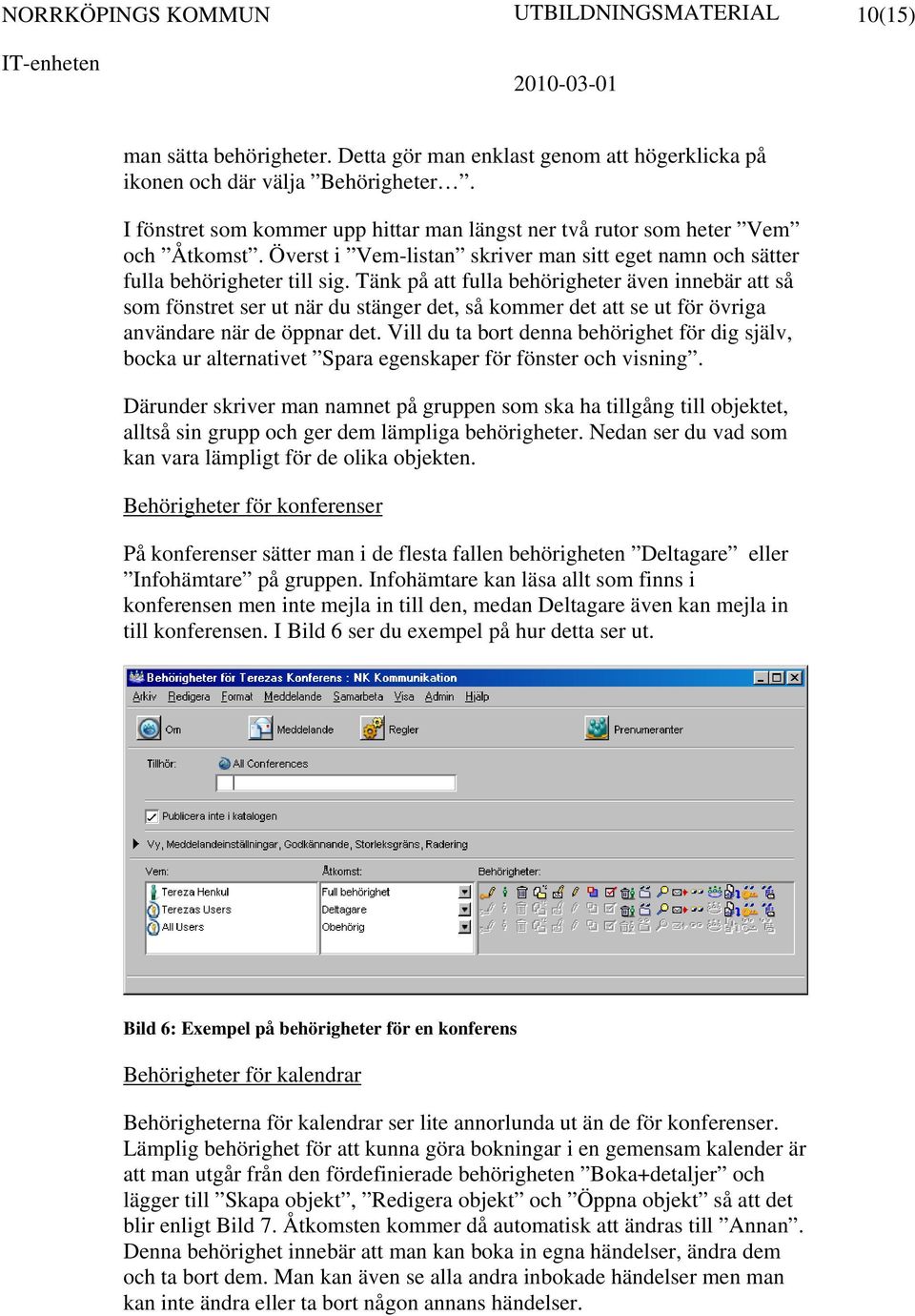 Tänk på att fulla behörigheter även innebär att så som fönstret ser ut när du stänger det, så kommer det att se ut för övriga användare när de öppnar det.