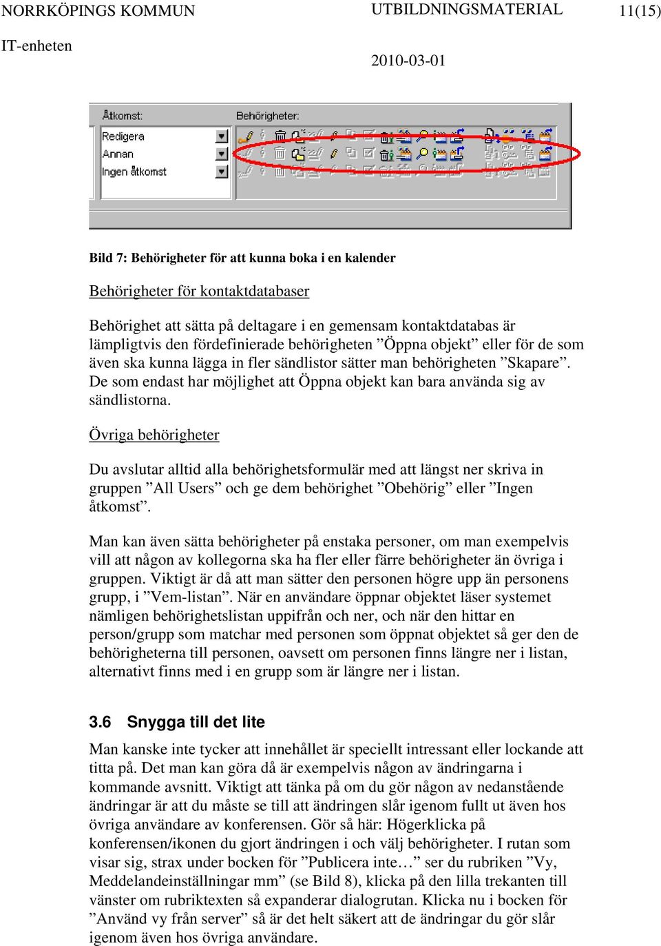 De som endast har möjlighet att Öppna objekt kan bara använda sig av sändlistorna.