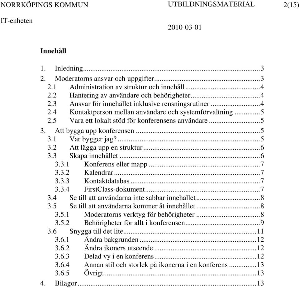 ..6 3.3 Skapa innehållet...6 3.3.1 Konferens eller mapp...7 3.3.2 Kalendrar...7 3.3.3 Kontaktdatabas...7 3.3.4 FirstClass-dokument...7 3.4 Se till att användarna inte sabbar innehållet...8 3.