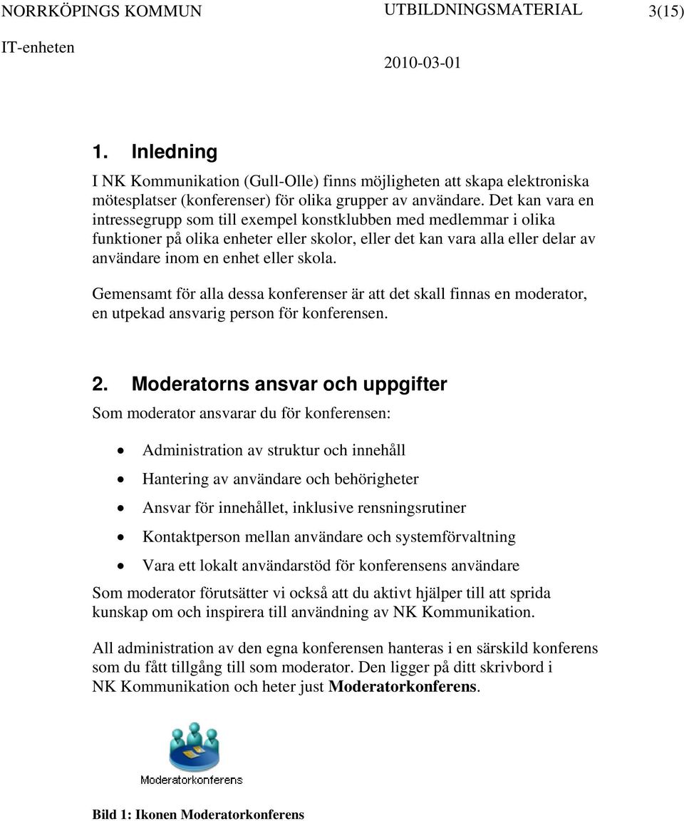 Gemensamt för alla dessa konferenser är att det skall finnas en moderator, en utpekad ansvarig person för konferensen. 2.